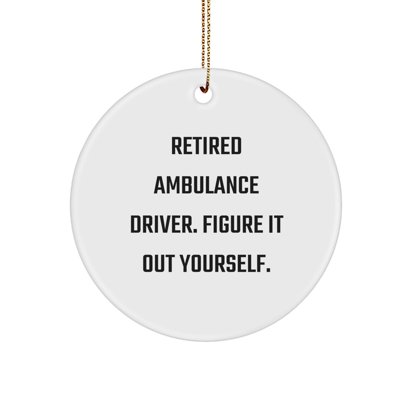 Gifts from Men to Ambulance Driver - 'Retired Ambulance Driver. Figure It Out Yourself.' Quote Circle Ornament for Christmas - Image 1