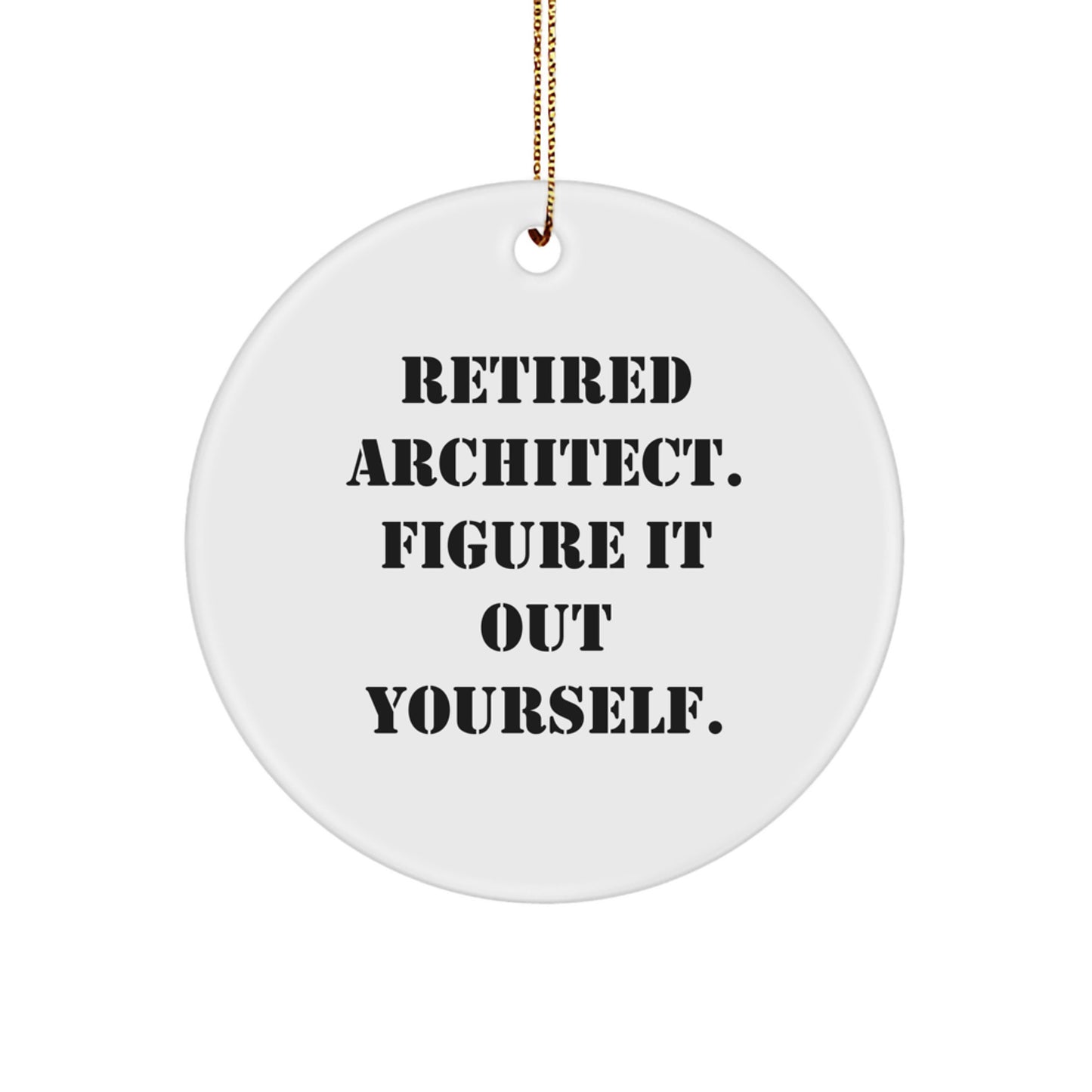 Funny Architect Gifts for Men - Retired Architect. Figure It Out Yourself. Circle Ornament, White, 2.75" Tall, Christmas Unique Gifts from Friends - Image 1
