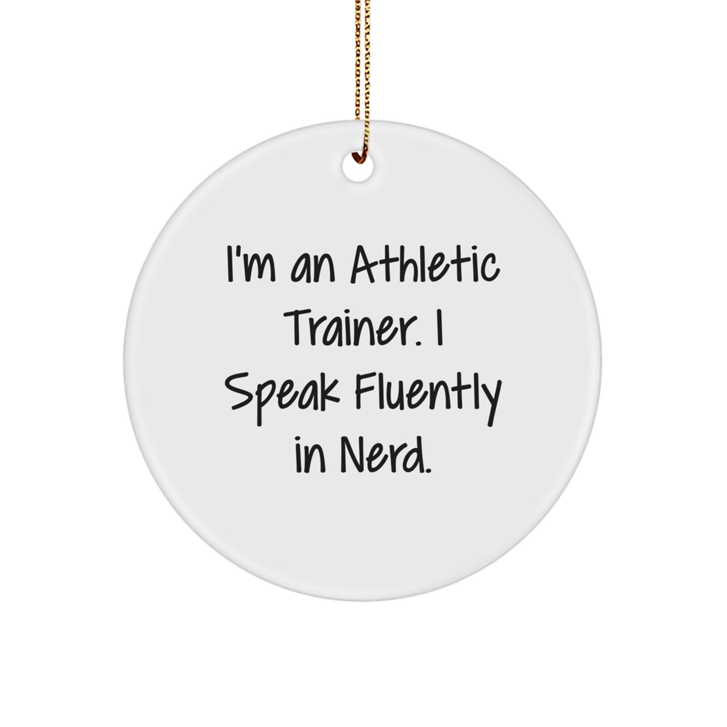 Funny Athletic Trainer Gifts from Friends for Christmas | I'm An Athletic Trainer. I Speak Fluently In genius. Circle Ornament - Image 1
