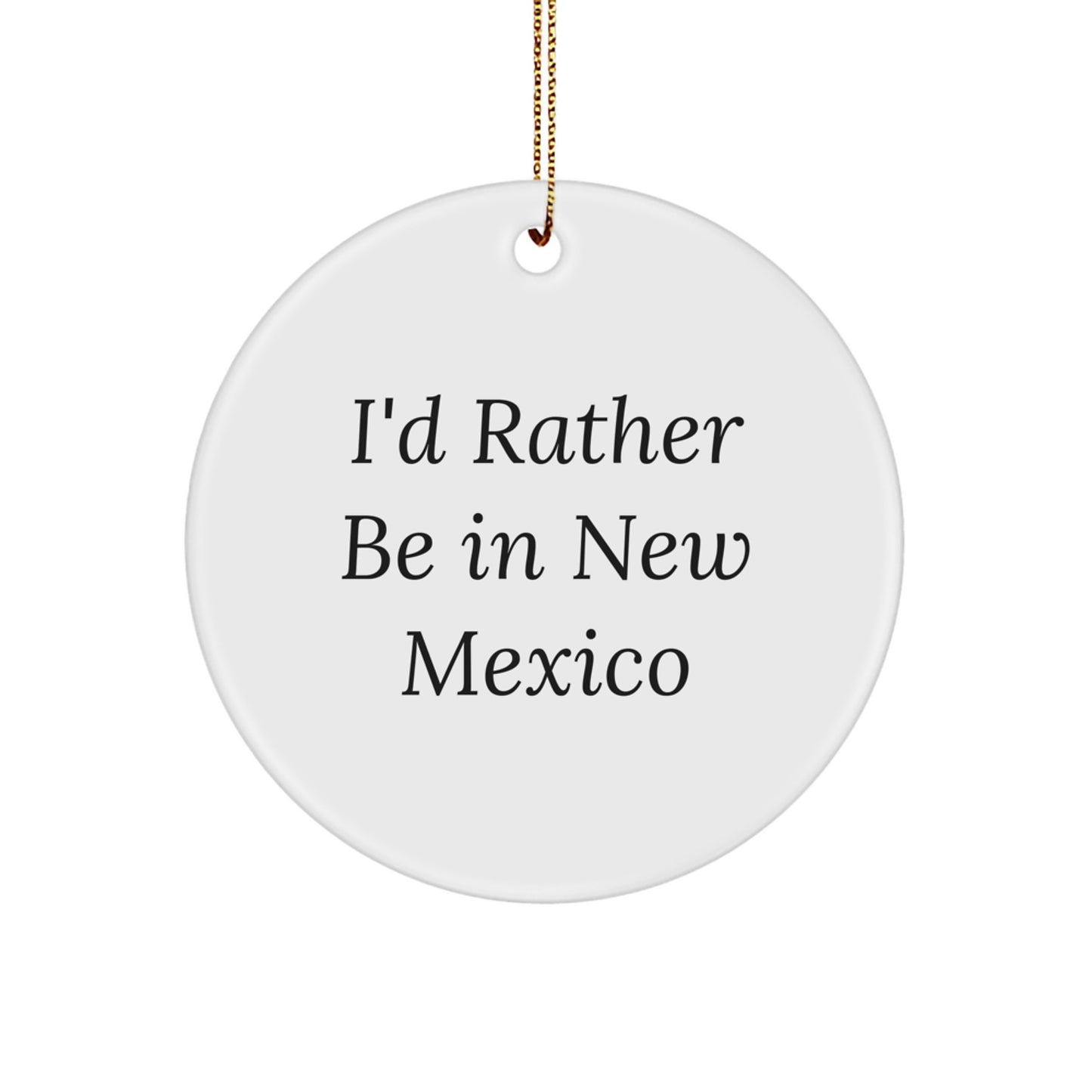 New Mexico Gifts - 'I'd Rather Be In New Mexico' Circle Ornament, Festive Christmas Decor, Gifts from Men to Women, Friends and Family - Image 1