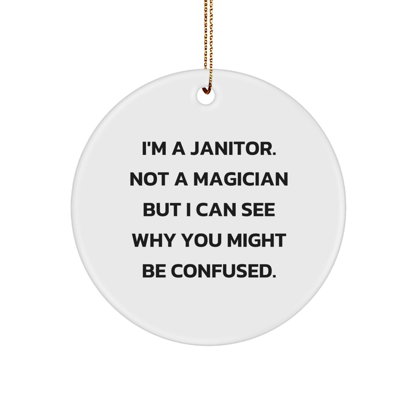 Funny Janitor Gifts from Family, Janitor Christmas Circle Ornament with Quote 'I'm A Janitor. Not A Magician But I Can See Why You Might Be Confused.' for Janitor, Men, or Women - Image 1