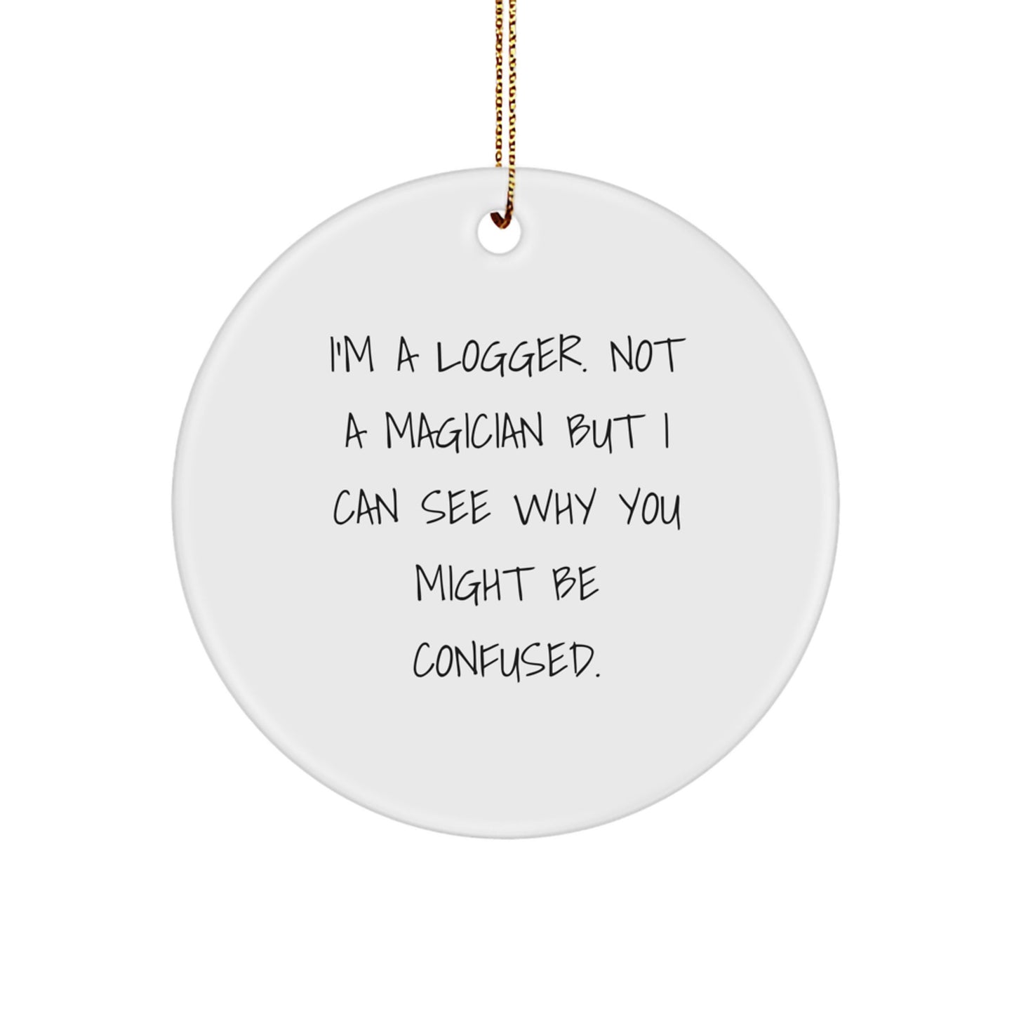 Funny Logger Gifts from Men to Friends - I'm A Logger Ornament, White Circle Shaped Christmas Decor - Image 1