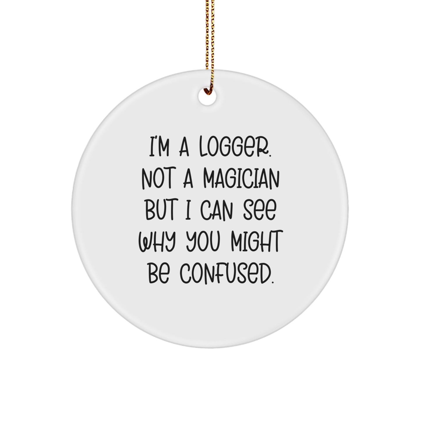 Funny Logger Gifts from Friends, 'I'm A Logger. Not A Magician...' Circle Ornament for Him, Her, or Family - Image 1
