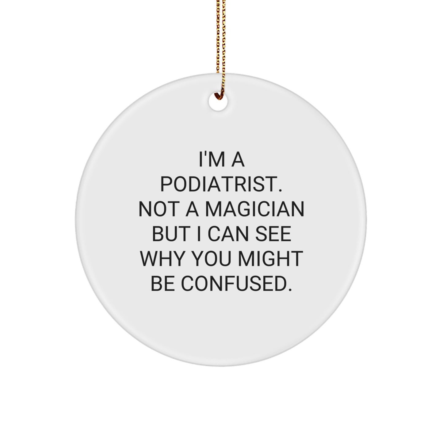 Funny Podiatrist Gifts from Men, Gifts for Podiatrist, Christmas Unique Circle Ornament, I'm A Podiatrist Not A Magician But I Can See Why You Might Be Confused. - Image 1