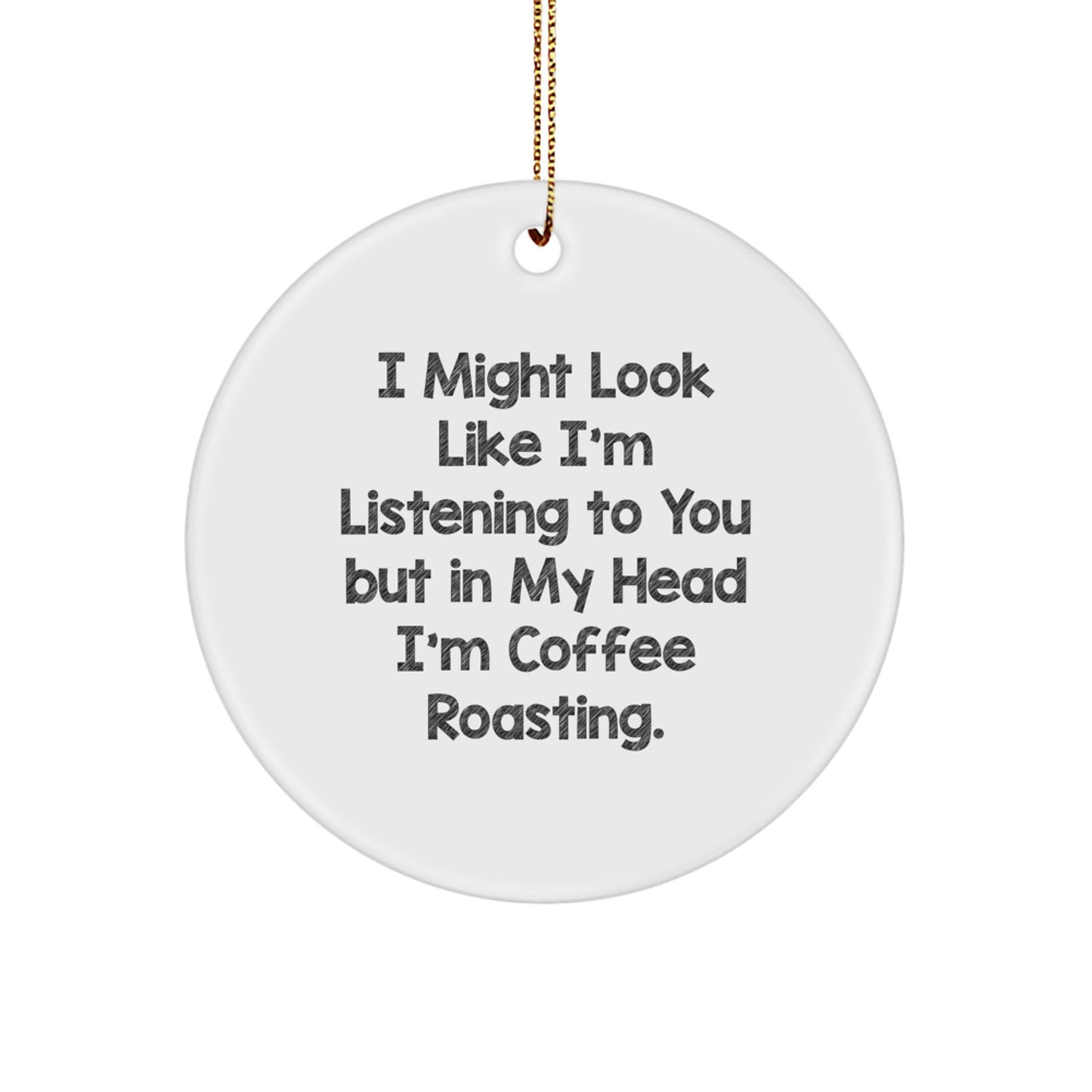 Coffee Roasting Enthusiasts Gifts from Friends for Christmas Circle Ornament - 'I Might Look Like I'm Listening To You But In My Head I'm Coffee Roasting.' Funny Coffee Lovers Gift - Image 1