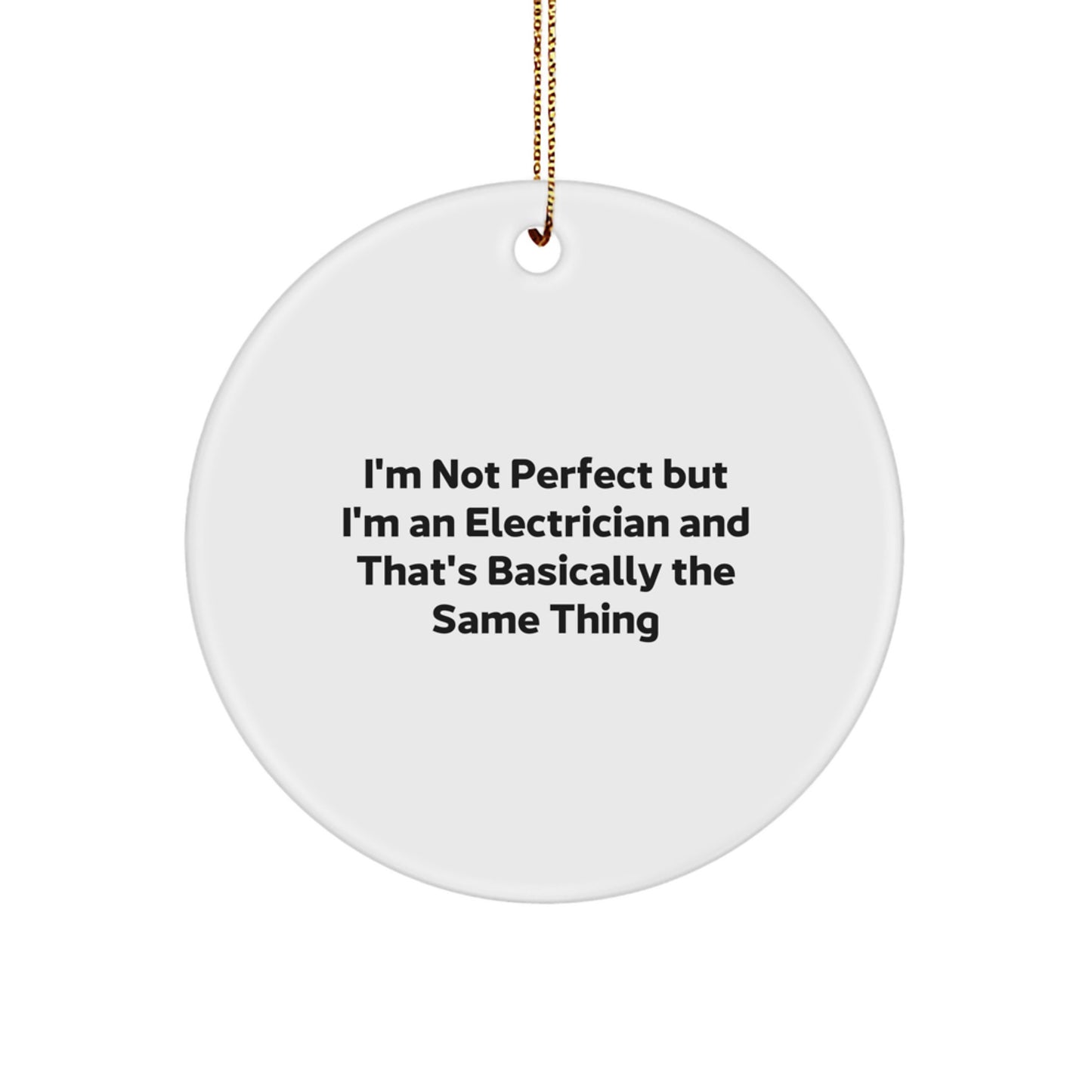 Funny Electrician Gifts from Friends for Christmas Unique Circle Ornaments, 'I'm Not Perfect But I'm An Electrician And That's Basically The Same Thing', Circle Decoration - Image 1