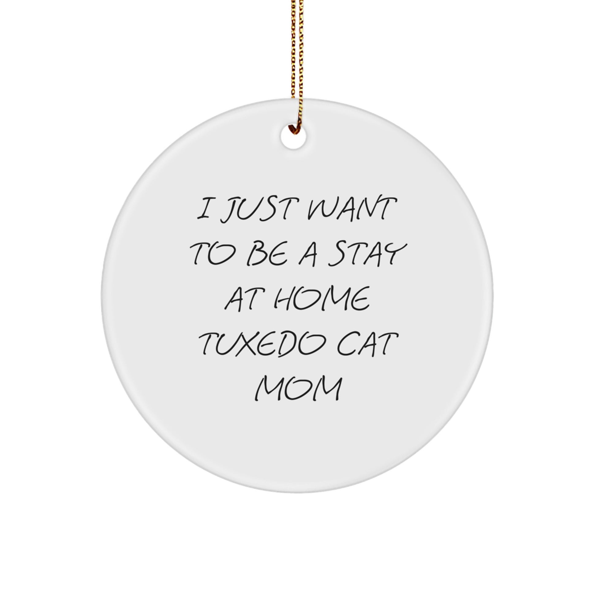 Tuxedo Cat Mom's Delight, 'I Just Want To Be A Stay At Home Tuxedo Cat Mom' Circle Ornament, Gifts from Men to Women, Friends, Family, Unique Christmas Unique Gifts - Image 1