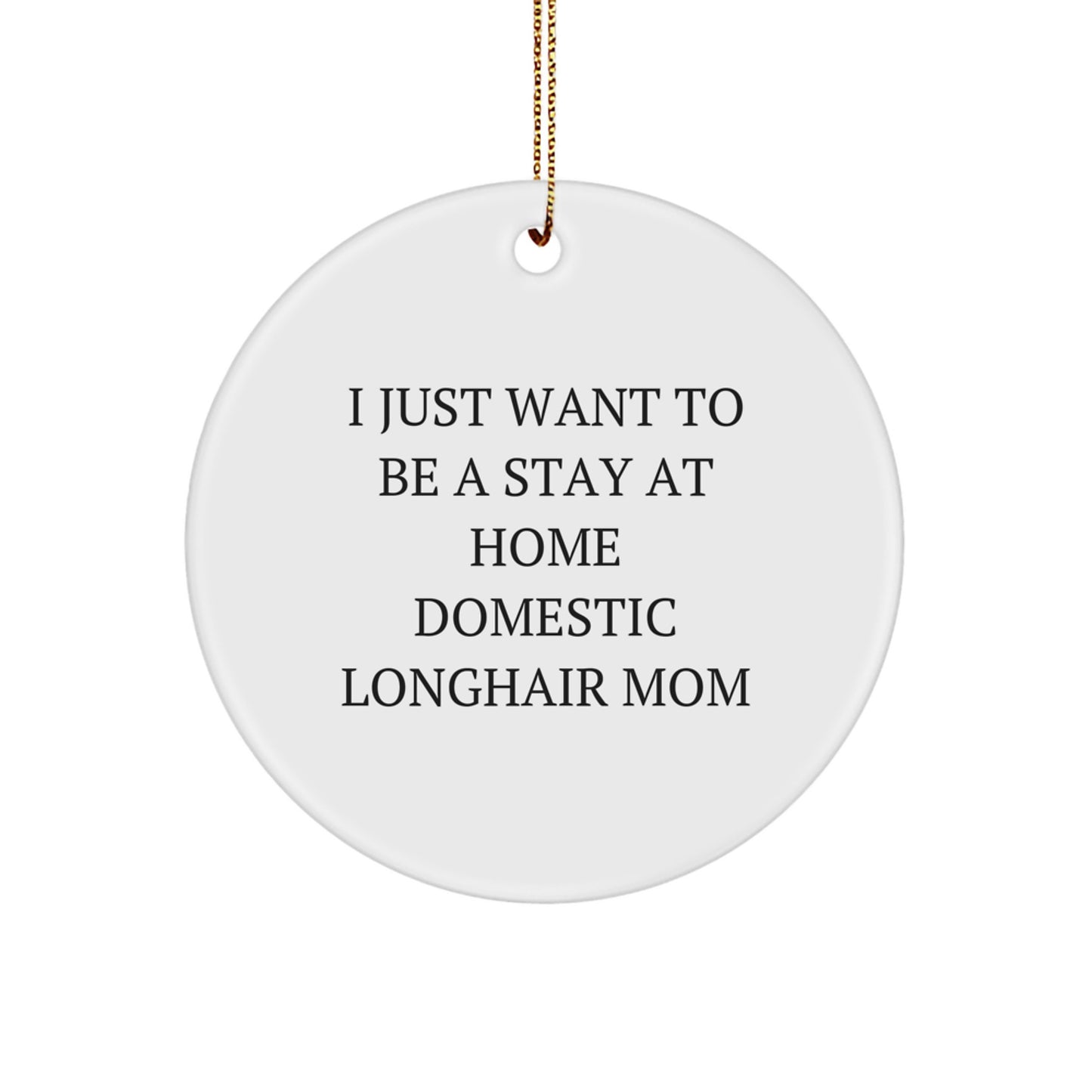 Domestic Longhair Cat Mom Gifts for Christmas - I Just Want To Be A Stay At Home Mom, Circle Ornament, Gifts from Mom to Domestic Longhair Cat - Image 1