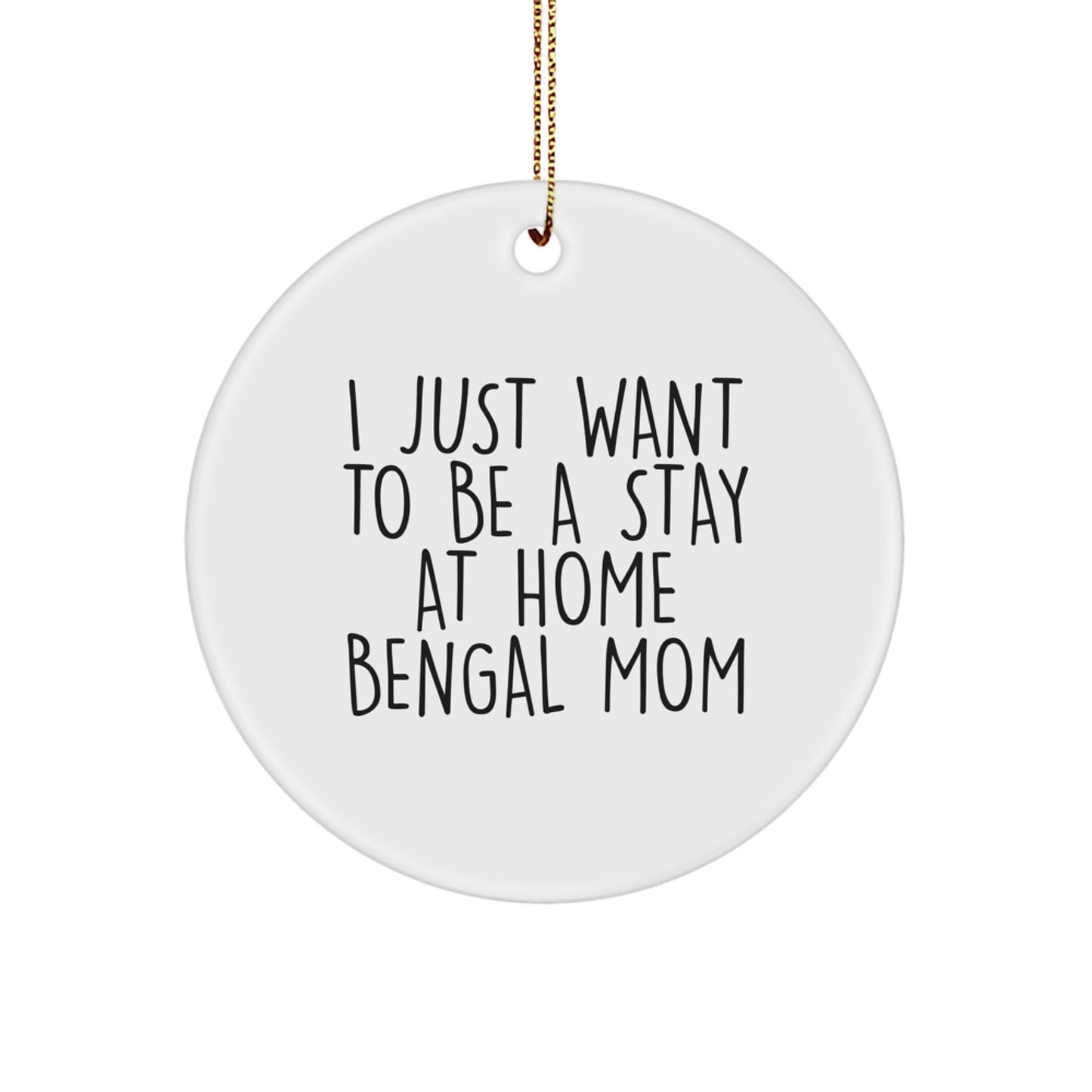 Funny Bengal Cat Mom Gifts from Family - 'I Just Want To Be A Stay At Home Bengal Mom' Circle Ornament for Christmas Unique Gifts for Bengal Cat Lovers - Image 1