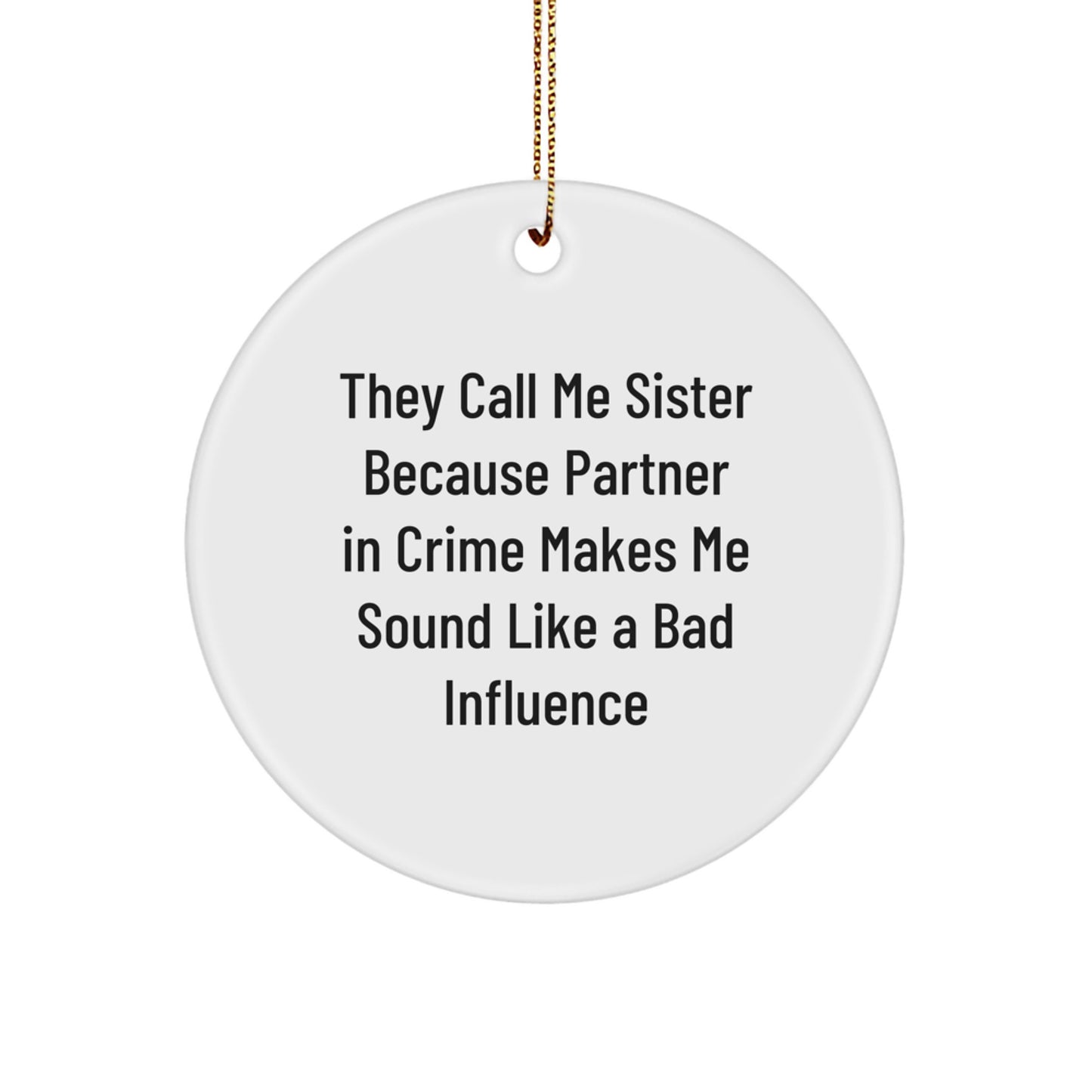 Funny Sister Gifts from Men to Sister, Christmas Circle Ornament with Quote 'They Call Me Sister Because Partner In Crime Makes Me Sound Like A Bad Influence', Unique Sister Present - Image 1