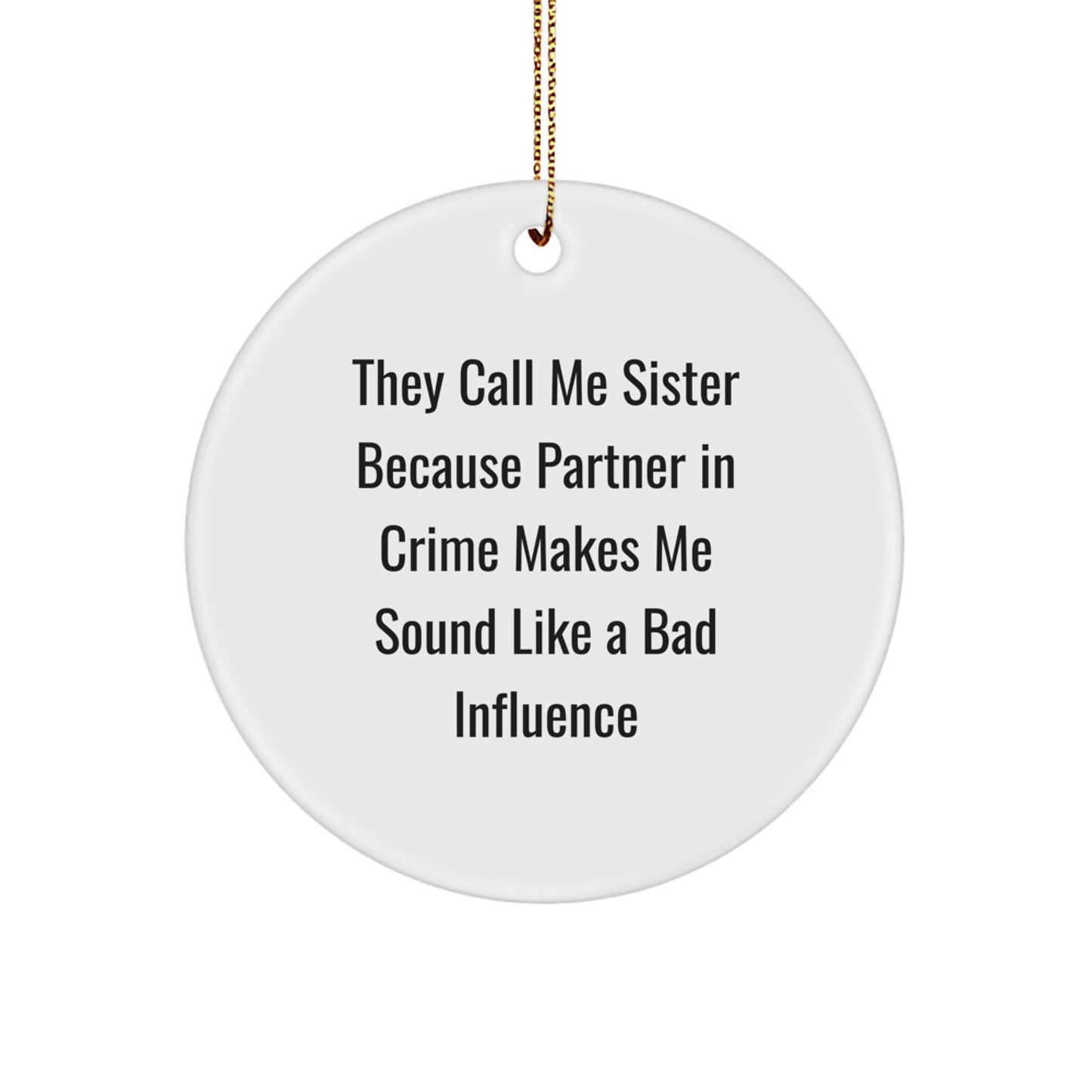 Funny Sister Circle Ornament Gifts from Men to Sister, Sisterly Love Christmas Ornament, 'They Call Me Sister Because Partner In Crime Makes Me Sound Like A Bad Influence' - Image 1