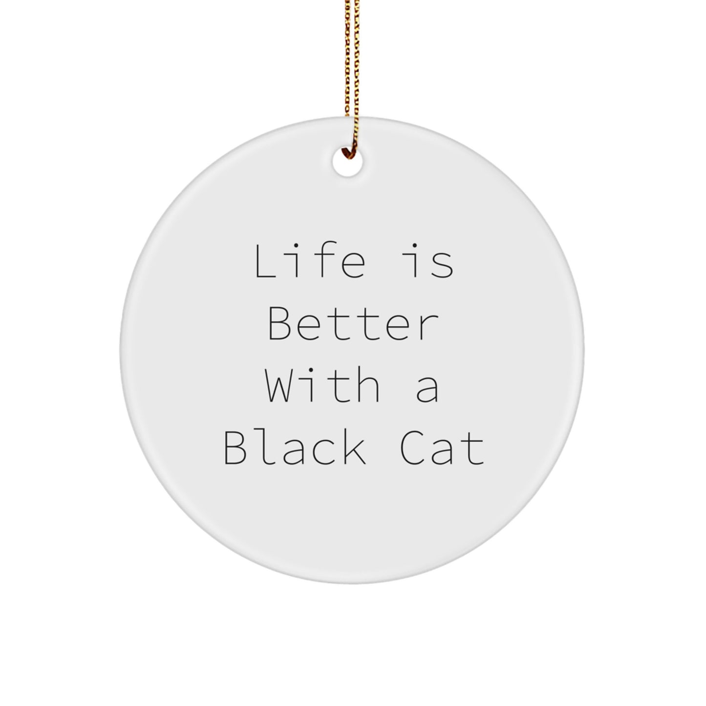 Funny Black Cat Gifts from Men to Friends - Christmas Circle Ornament with 'Life Is Better With A Black Cat' Quote - Image 1