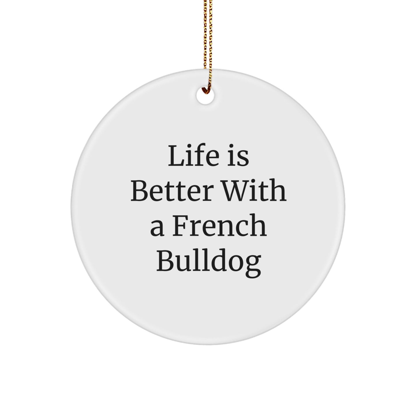 French Bulldog Circle Ornament, Life Is Better With A, Funny Quote, Gifts for French Bulldog, Gifts from Family - Image 1