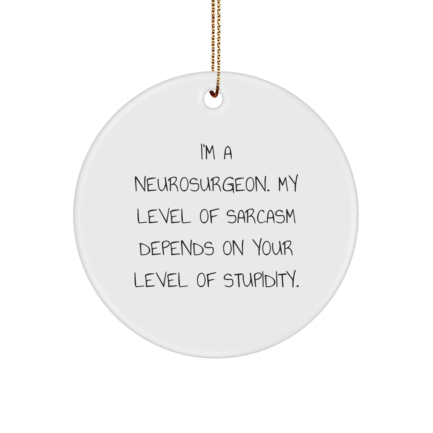 Funny Neurosurgeon Gifts for Men, Neurosurgeon Circle Ornament White, Christmas Unique Gifts from Friends, 'I'm A Neurosurgeon. My Level Of Sarcasm Depends On Your Level Of Stupidity.' - Image 1