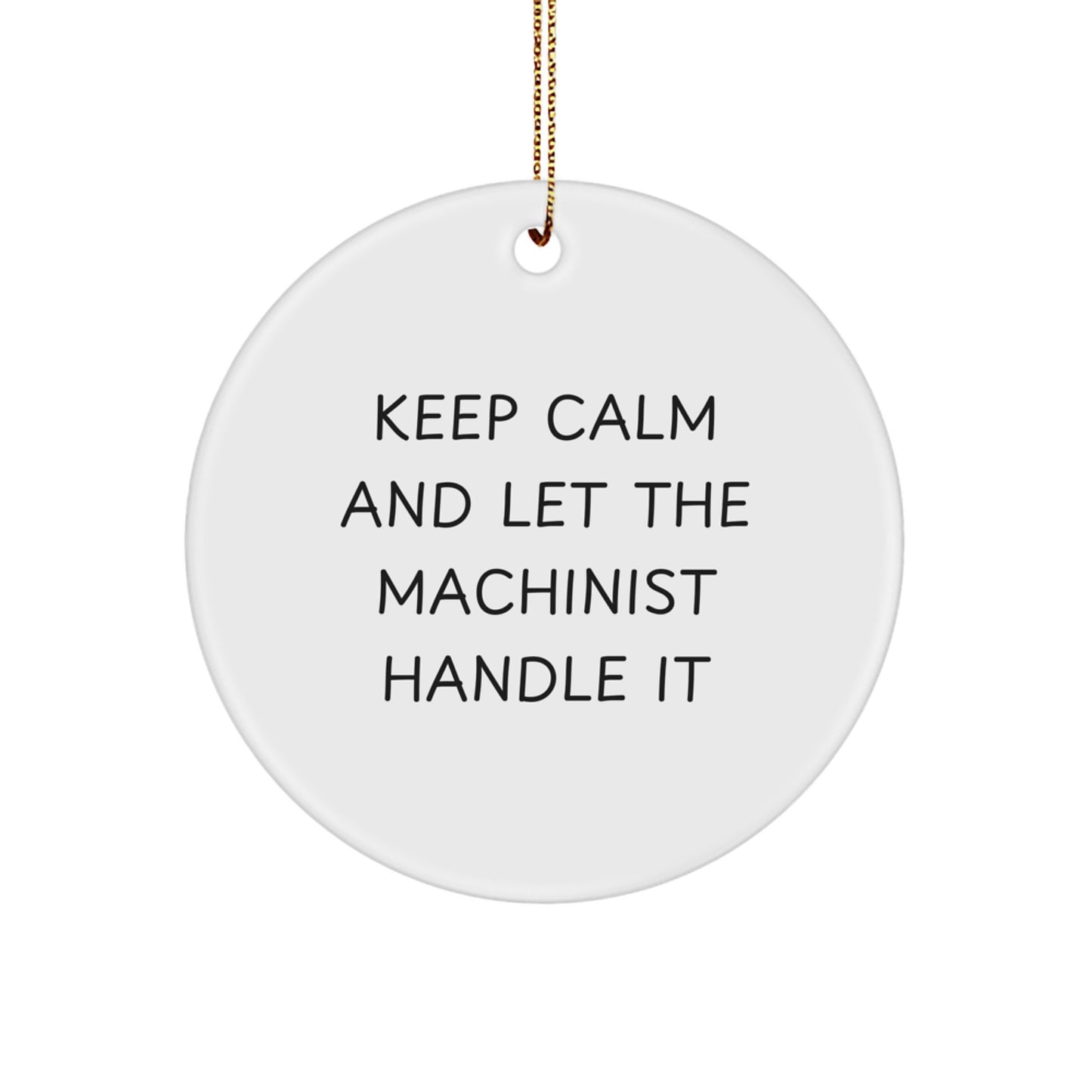 Funny Machinist Gifts from Men to Friends - Christmas Unique Keepsakes Circle Ornament Keep 'Calm And Let The Machinist Handle It' - Image 1
