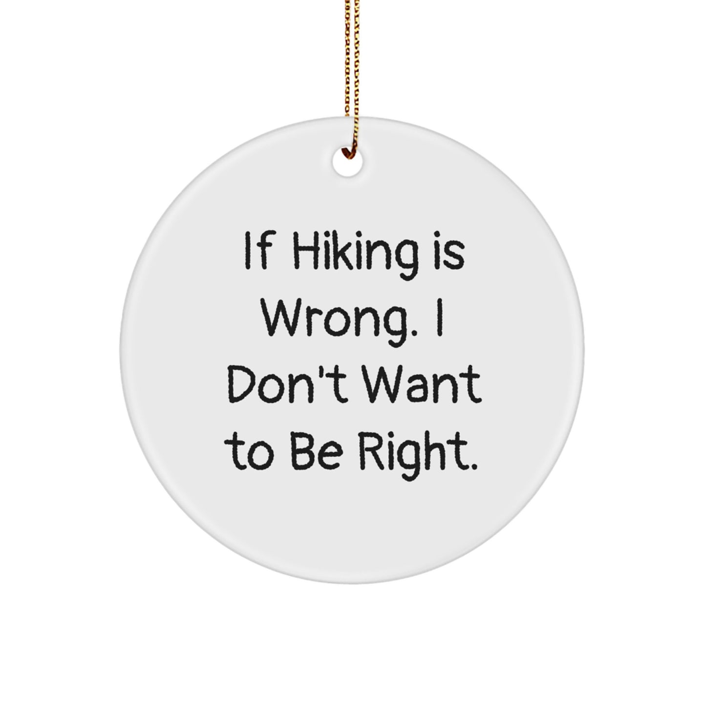 Hiking Inspirational Gifts from Friends for Men, Women, and Outdoor Enthusiasts - If Hiking Is Wrong, I Don't Want to Be Right, Circle Ornament, Christmas Unique Gifts - Image 1