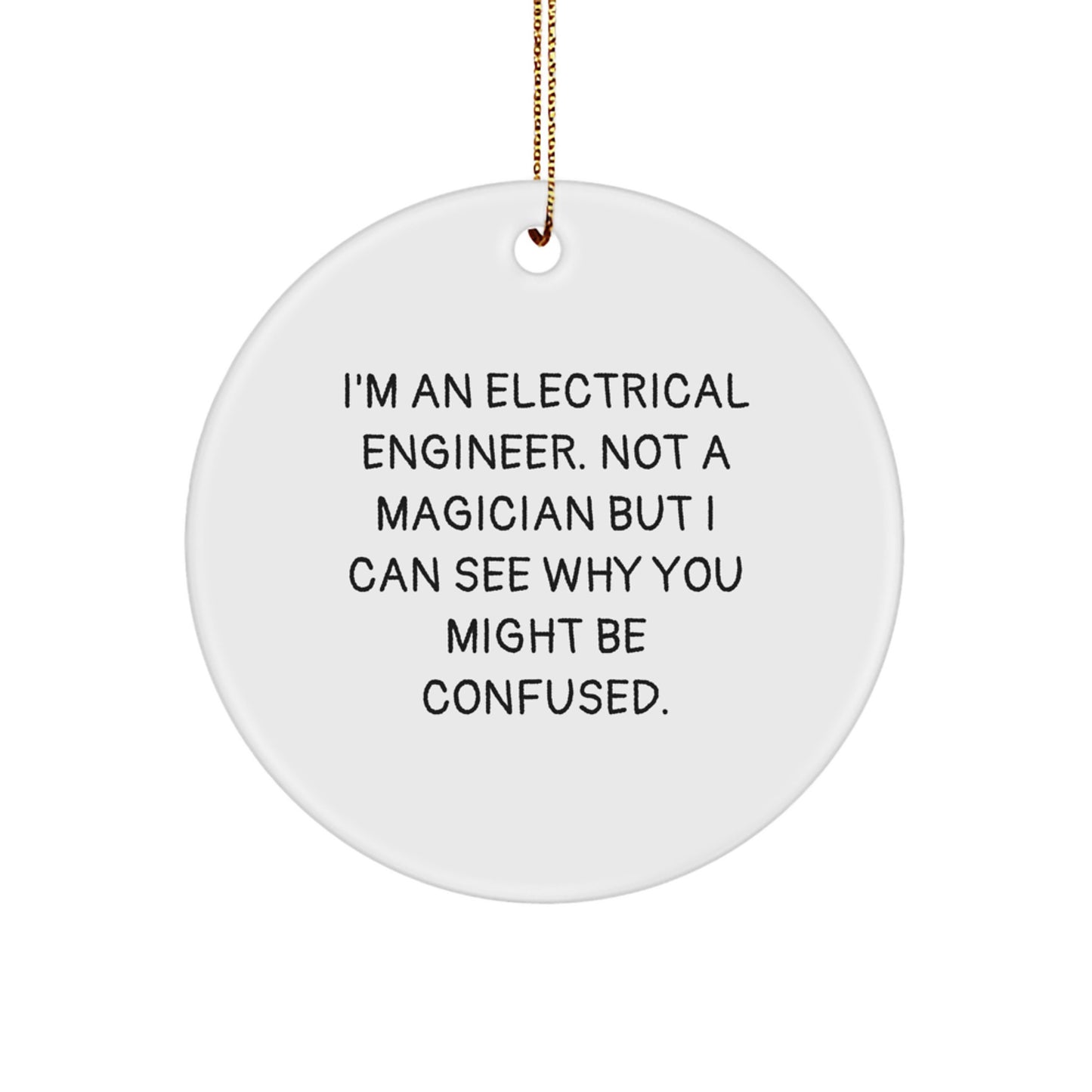 Gifts from Friends and Family for the Humorous Electrical Engineer Christmas Circle Ornament, I'm An 'Electrical Engineer, Not A Magician...' - Image 1