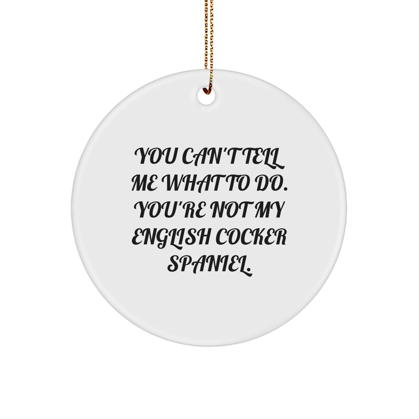 Funny English Cocker Spaniel Dog Gifts, 'You Can't Tell Me What To Do' Circle Ornament for Christmas, Gifts from Family to Friends - Image 1