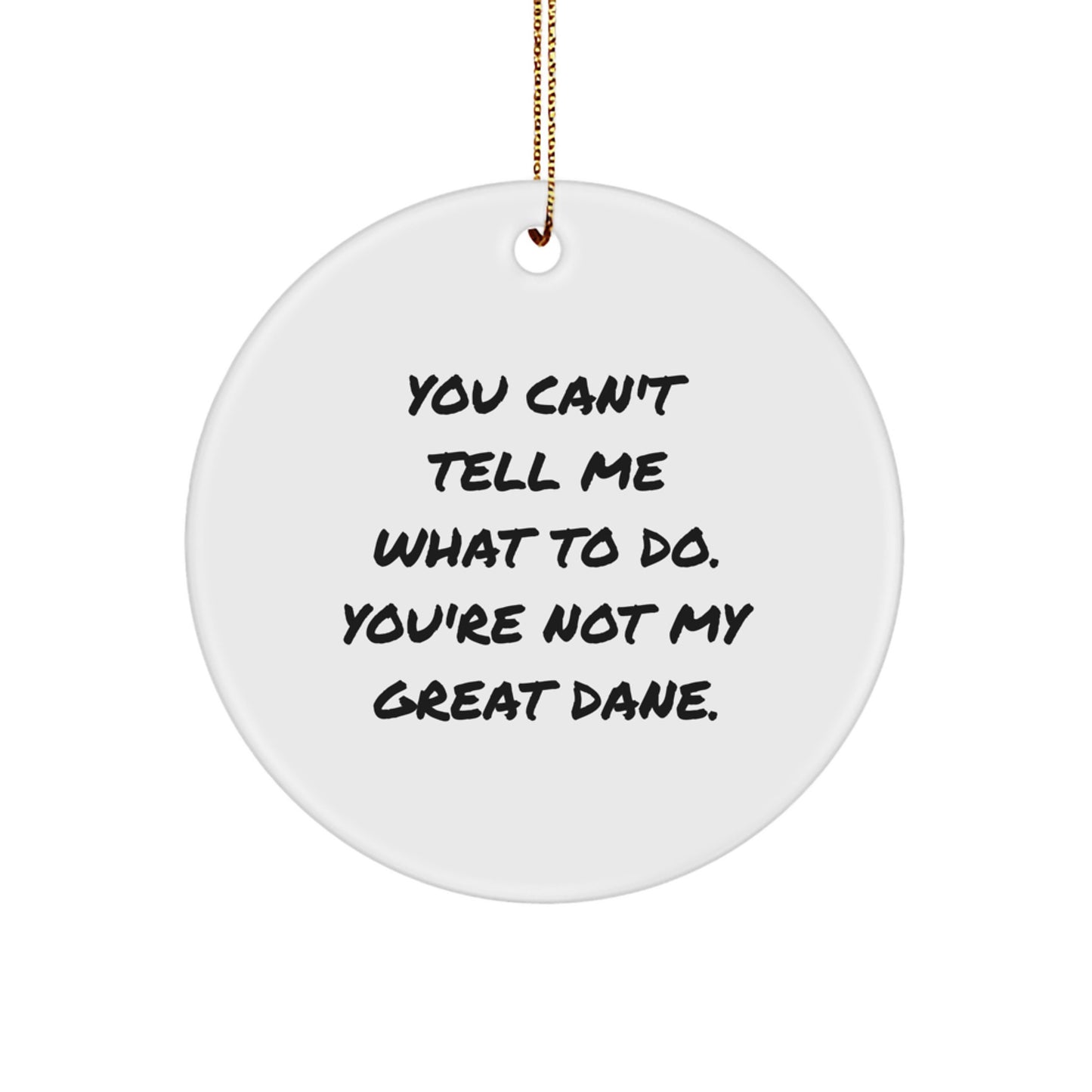 Great Dane Dog Lover's Christmas Unique Gift, Circle Ornament with Funny Quote, 'You Can't Tell Me What To Do. You're Not My Great Dane.' for Men, Women, or Family - Gifts from Friends and Family - Image 1