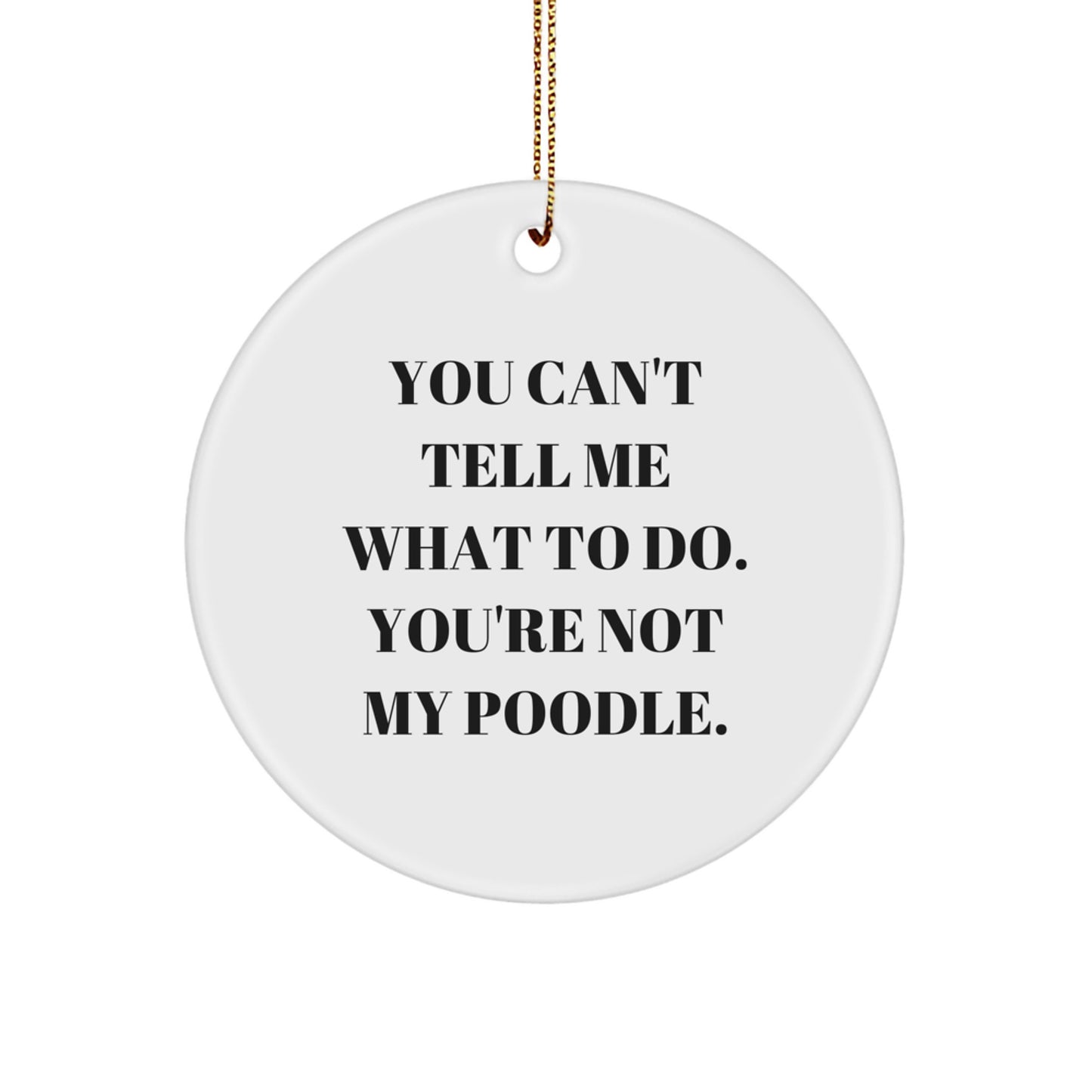 Funny Poodle Dog Gifts from Men to Friends, 'You Can't Tell Me What To Do', Circle Ornament for Christmas, White, 2.75'' - Image 1