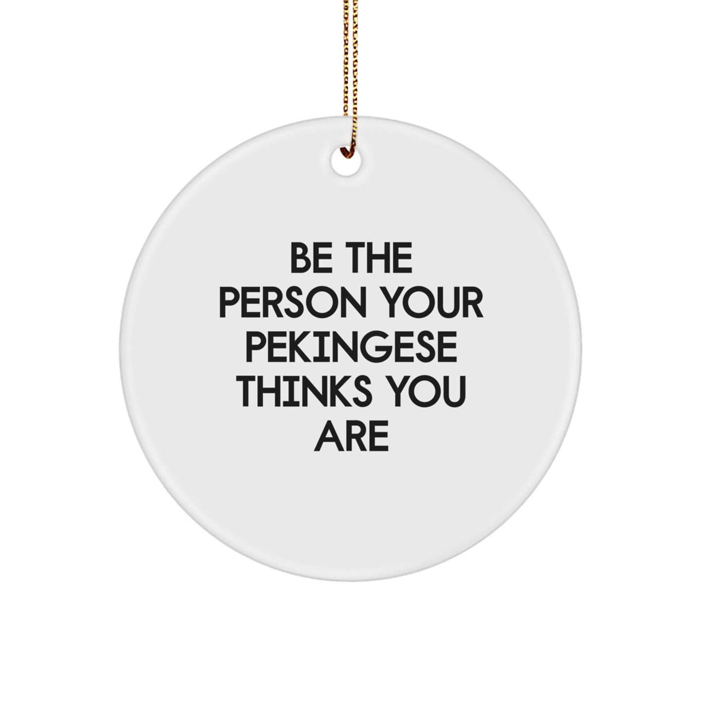 Funny Pekingese Dog Christmas Unique Gifts for Men - Be The Person Your Pekingese Thinks You Are, Unique Circle Ornament Gifts for Friends, Family, Coworkers from - Image 1