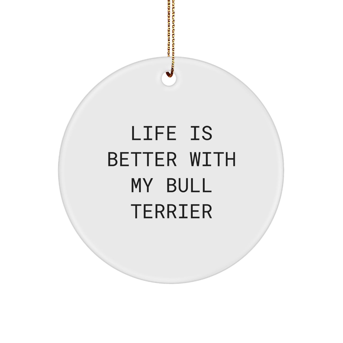 Bull Terrier Dog Lovers Gifts from Friends, Family, or Coworkers - 'Life Is Better With My Bull Terrier' Circle Ornament for Christmas Unique Gifts - Image 1