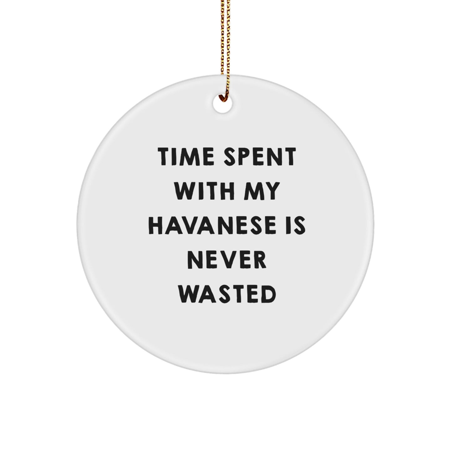 Havanese Dog Lover Gifts - 'Time Spent With My Havanese Is Never Wasted' Circle Ornament, White, Christmas Unique Gifts from Friends to Family - Image 1