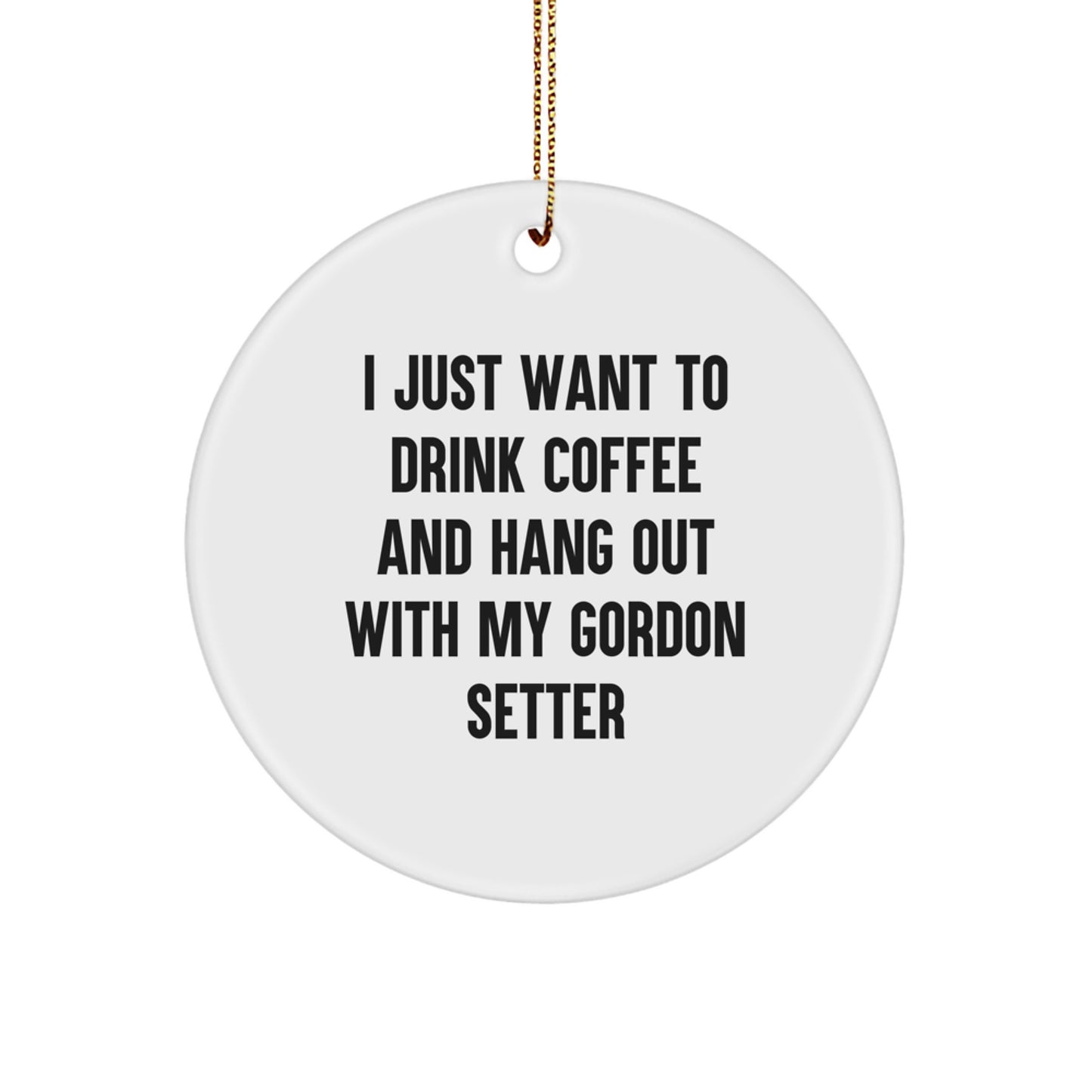 Funny Gordon Setter Dog Gifts from Friends for Gordon Setter Dog Lovers - I Just Want To Drink Coffee And Hang Out With My Gordon Setter Circle Ornament for Christmas - Image 1