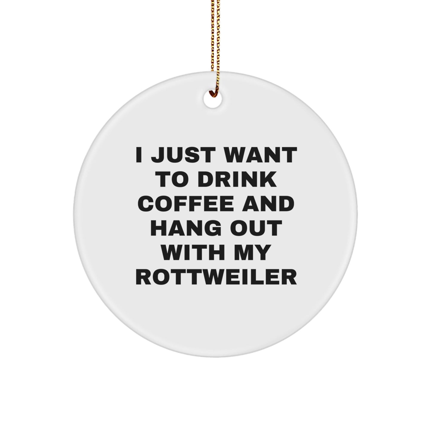 Rottweiler Dog Gifts, Funny Circle Ornament for Christmas, 'I Just Want To Drink Coffee And Hang Out With My Rottweiler', Ideal Gifts from Friends for Rottweiler Dog Lovers - Image 1