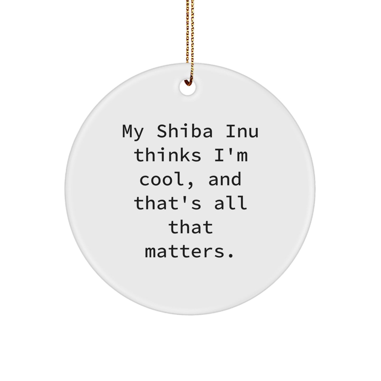 Shiba Inu Dog Lovers' Funny Gift, Unique Circle Ornament, 'My Shiba Inu Thinks I'm Cool, And That's All That Matters.' for Men, Women, Friends, or Family, Christmas Unique Gifts from - Image 1