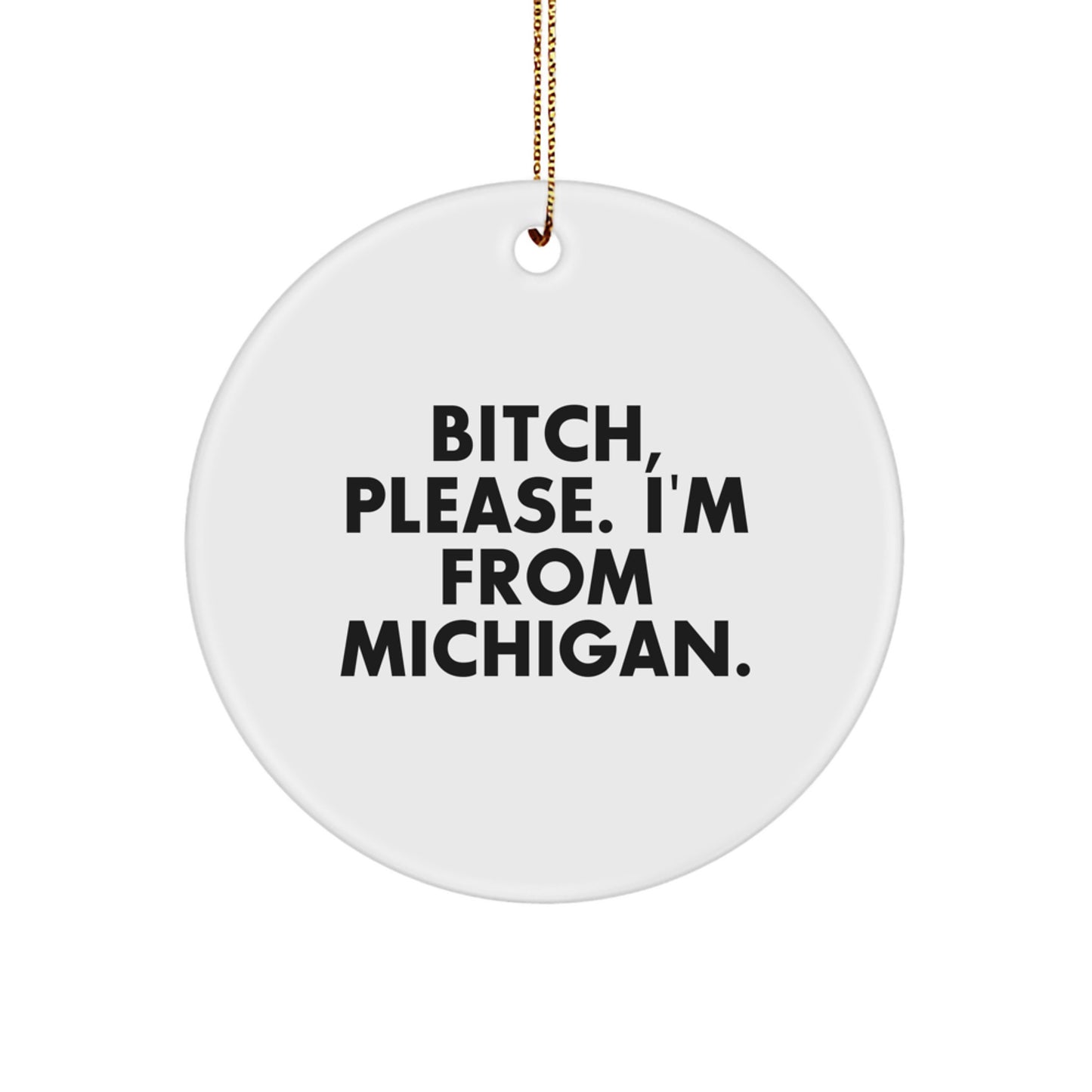 Funny Michigan Christmas Circle Ornament Gifts from Friends to Family Members with 'B-tch Please I'm From Michigan' Quote - Image 1