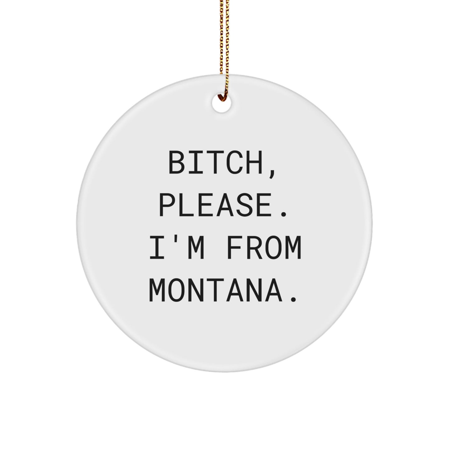 Funny Montana Gifts from Friends for Montana Men and Women - 'B-tch Please I'm From Montana' Circle Ornament Christmas Unique - Image 1