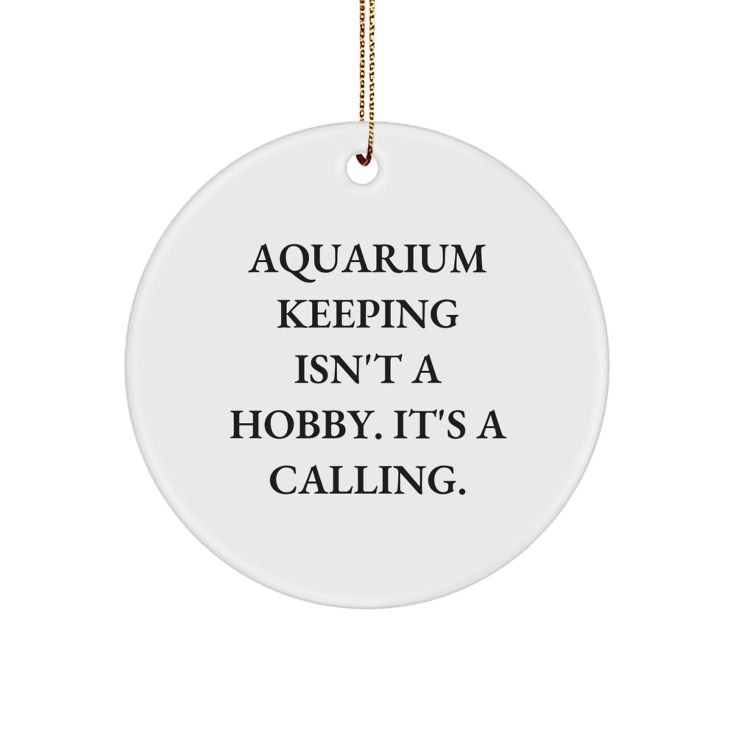 Funny Aquarium Keeping Gifts from Friends for Christmas - 'Aquarium Keeping Isn't A Hobby. It's A Calling.' Circle Ornament for Men or Women - Image 1