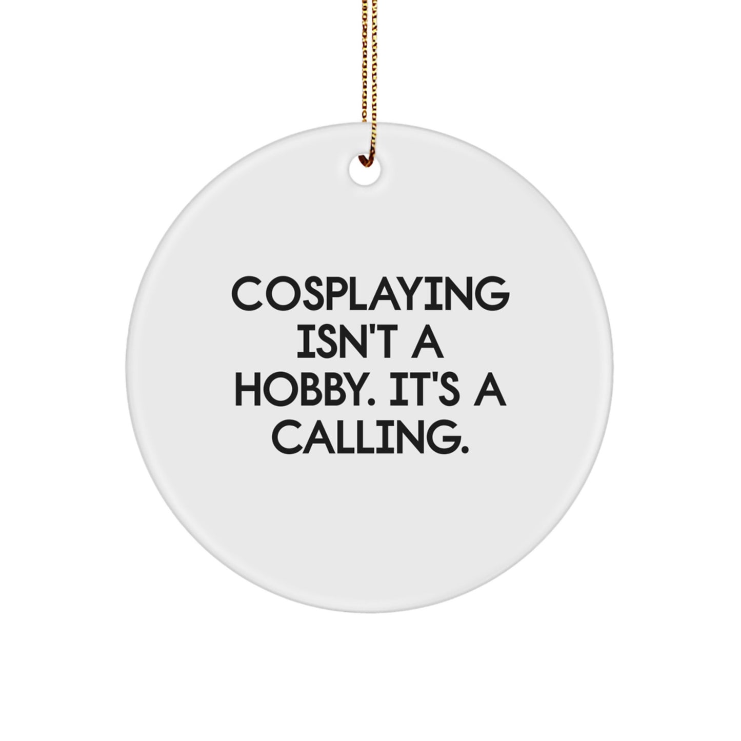 Cosplaying Gifts from Friends for Cosplayers - Inspirational Circle Ornament, White, 2.75" Tall - 'Cosplaying Isn't A Hobby. It's A Calling.' - Image 1