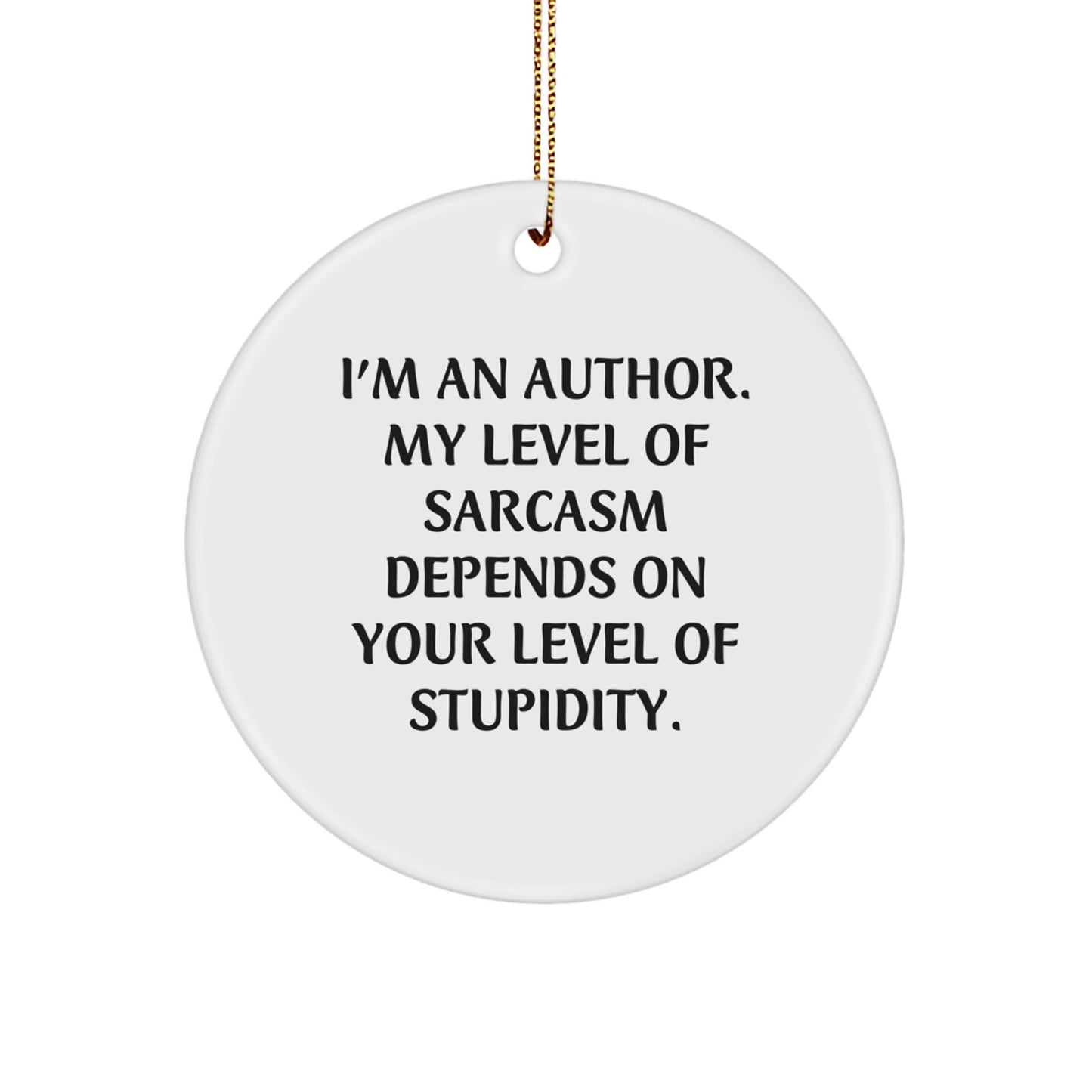Funny Author Gifts from Friends, Christmas Circle Ornaments with Inspirational Quote 'I'm An Author. My Level Of Sarcasm Depends On Your Level Of Stupidity.' - Image 1