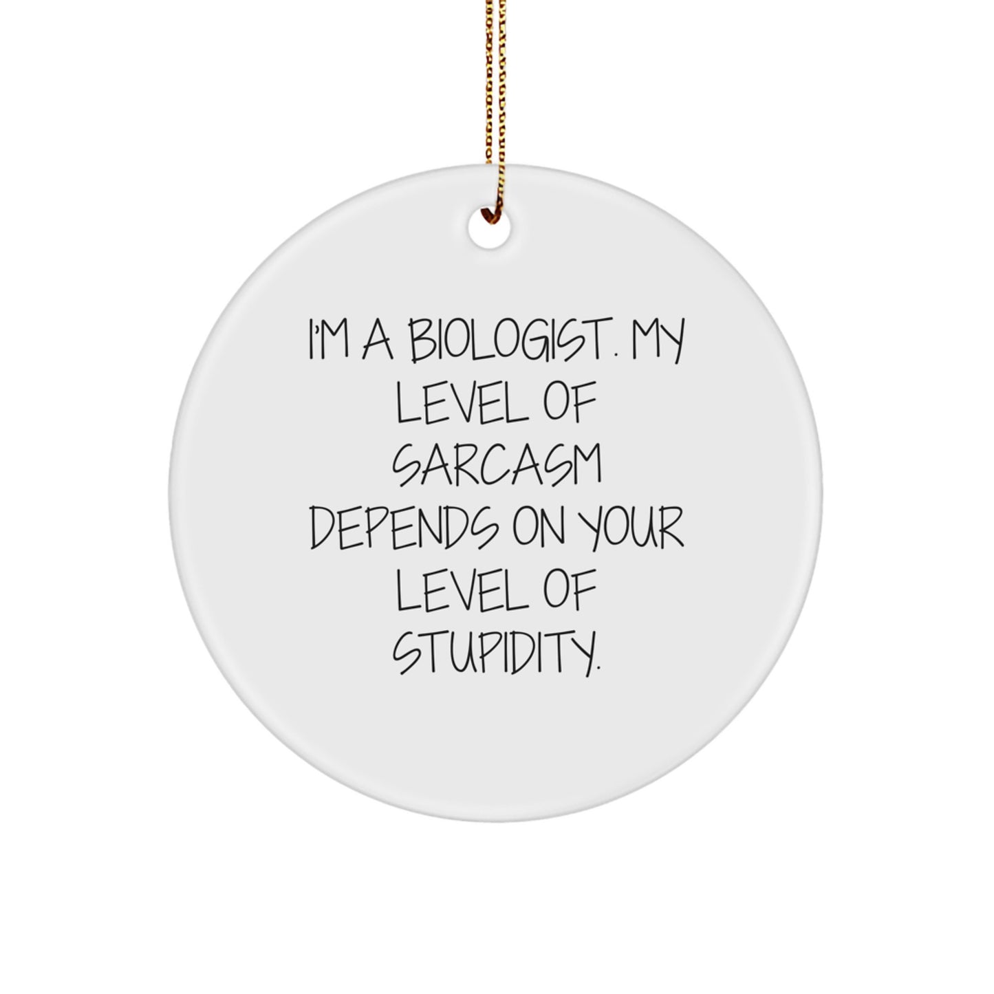 Biologist Gifts from Friends for Christmas - Funny Circle Ornament with Sarcasm Quote, 'I'm A Biologist. My Level Of Sarcasm Depends On Your Level Of Stupidity.' - Image 1