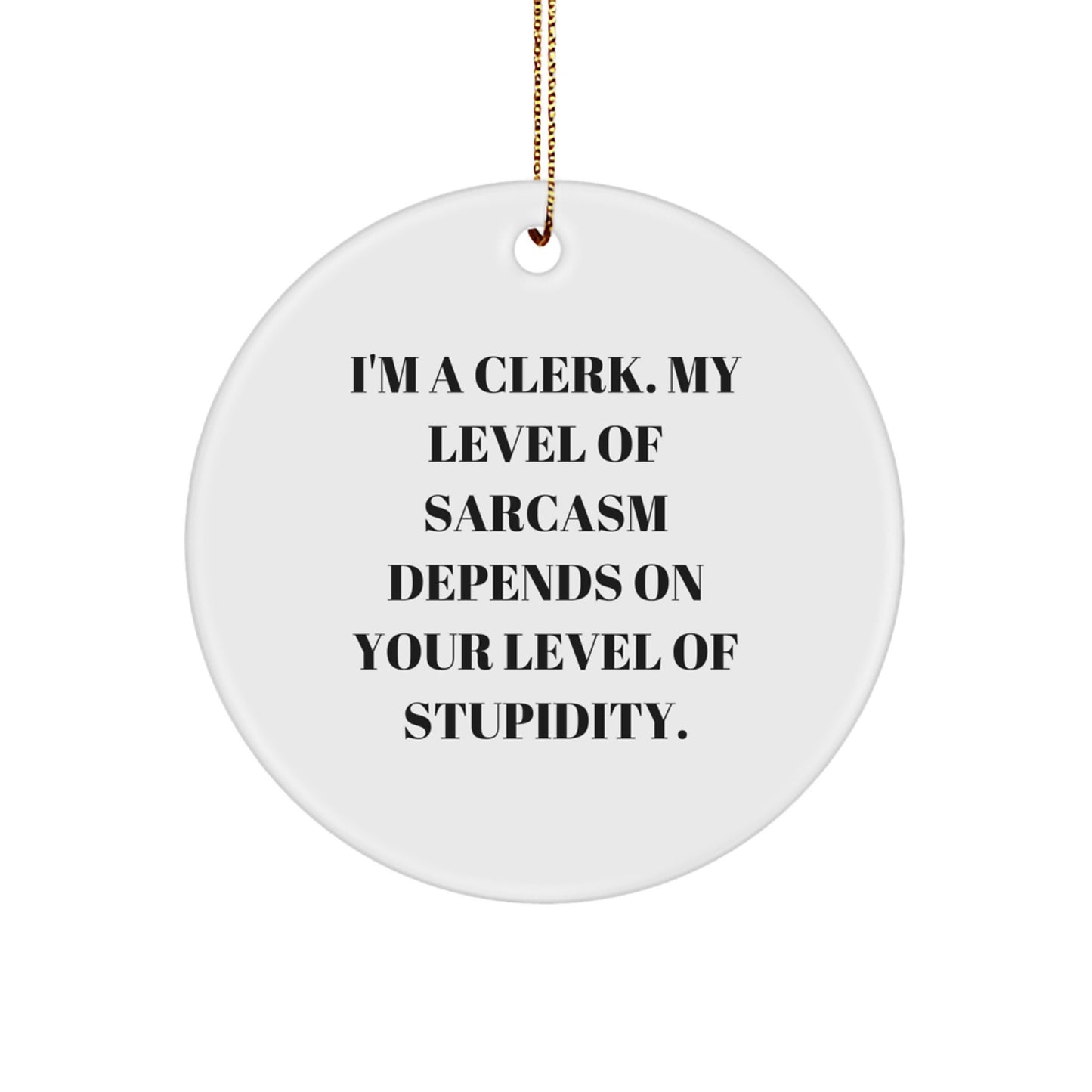 Clerk Love Gifts from Friends and Family, Funny Circle Ornament for Him or Her, 'I'm A Clerk, My Level Of Sarcasm Depends On Your Level Of Stupidity' - Image 1