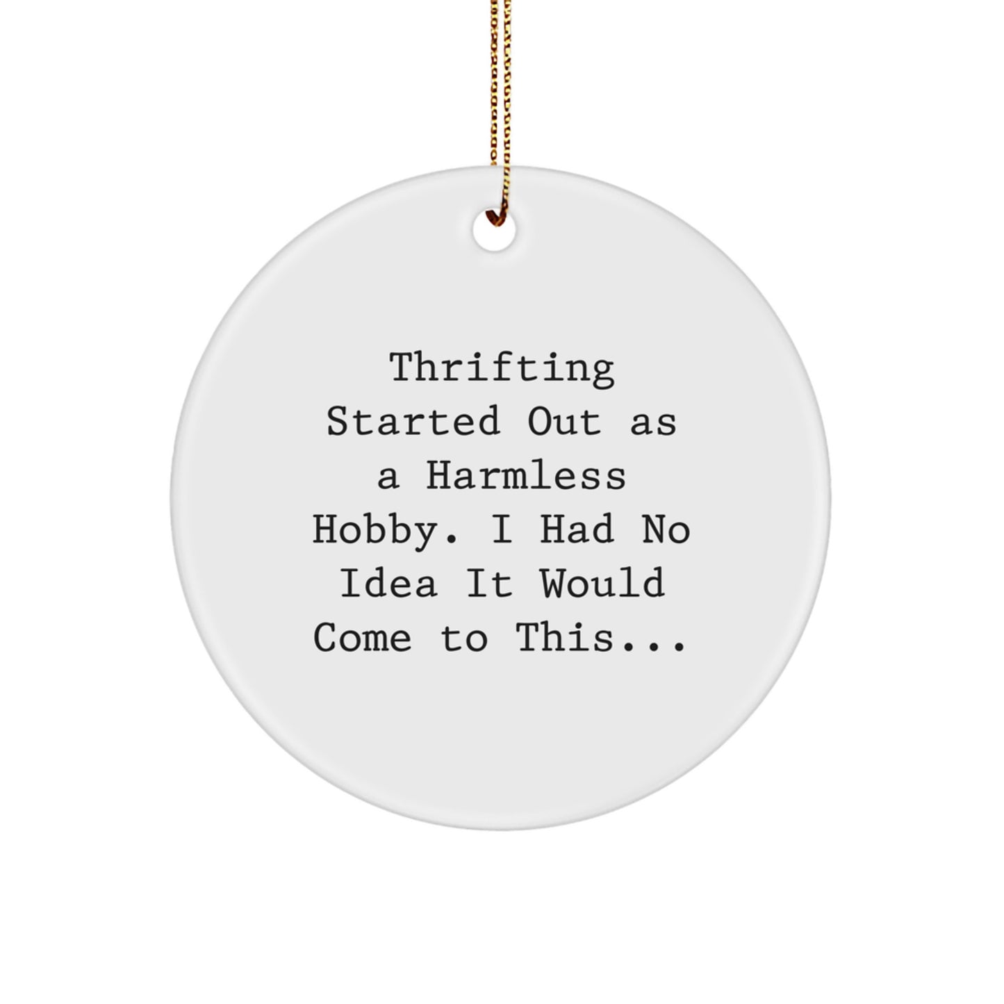 Thrifting Gifts from Friends, Unique Circle Ornament for Thrifting Enthusiasts, 'Thrifting Started Out As A Harmless Hobby. I Had No Idea It Would Come To This...' Christmas Decor - Image 1