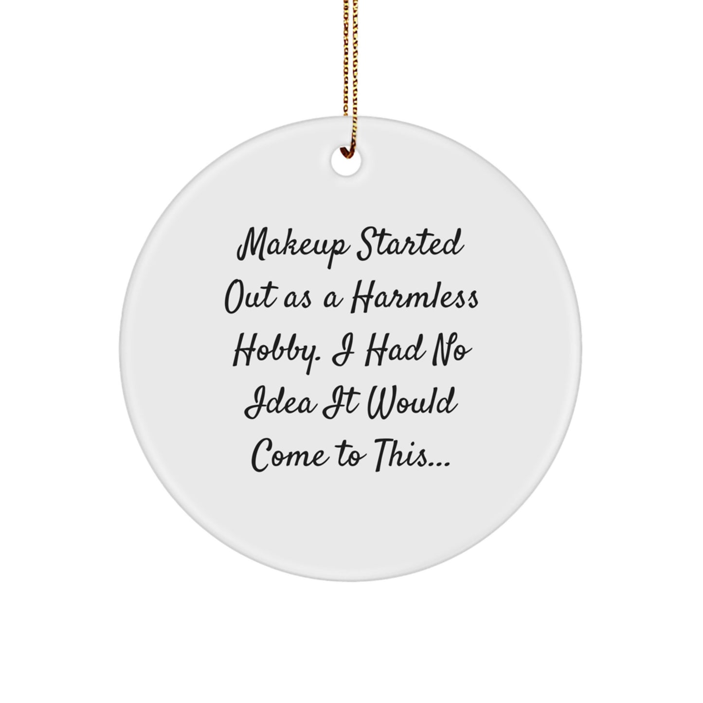 Funny Makeup Gifts for Makeup Lovers - 'Makeup Started Out As A Harmless Hobby. I Had No Idea It Would Come To This...' Circle Ornament, White, Christmas Unique Gifts from Friends - Image 1