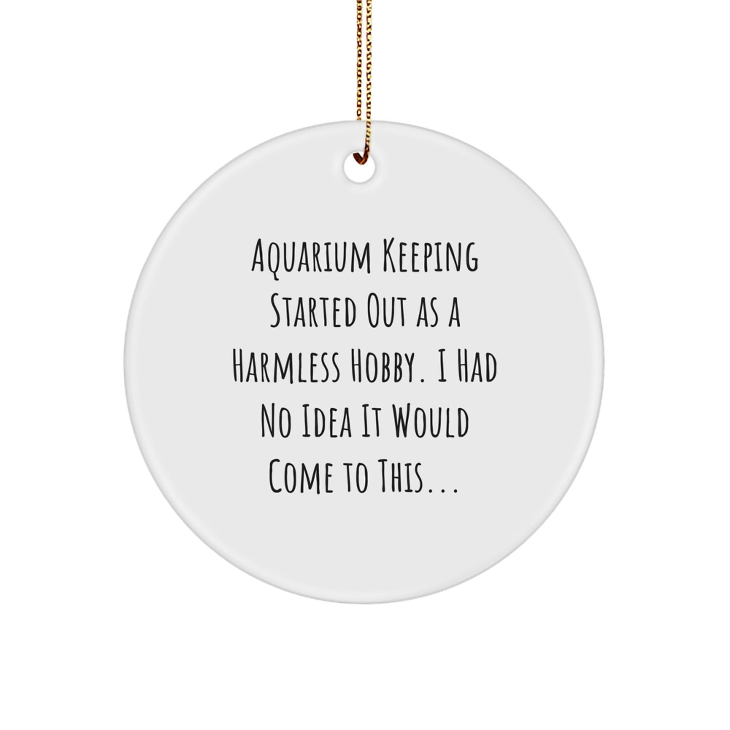 Funny Aquarium Keeping Gifts for Men Friends from Circle Ornament Christmas Unique Decorations - Started Out As A Harmless Hobby - Image 1