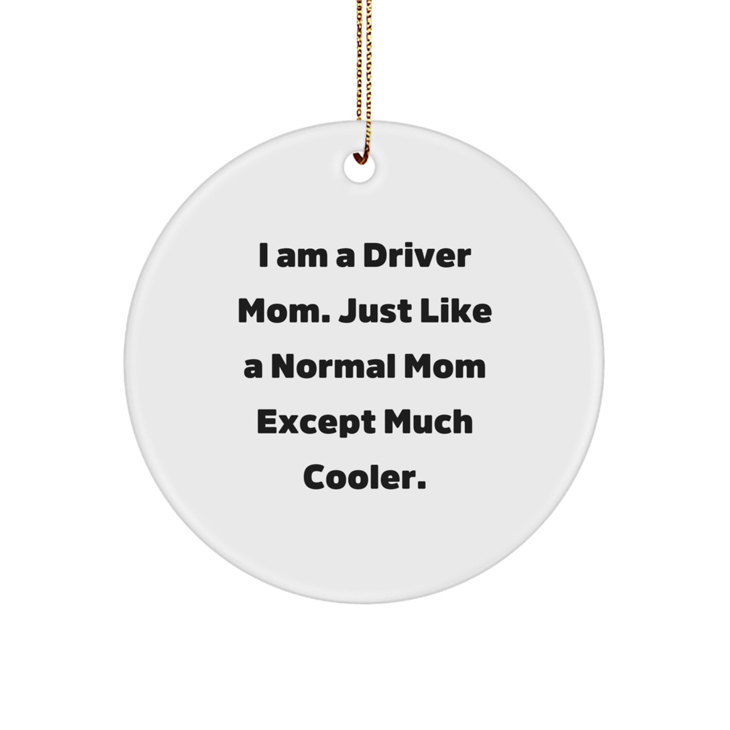 Funny Driver Gifts from Friends for Men, Unique Circle Ornament, I Am A Driver Mom, Christmas Unique Gift - Image 1