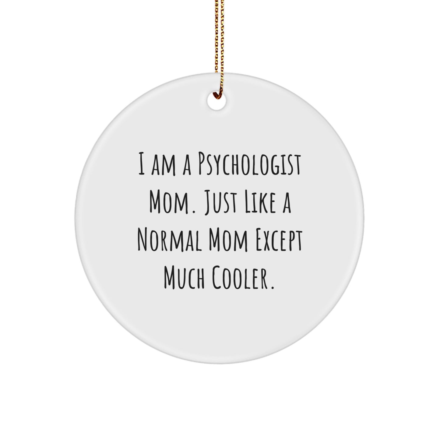 Funny Psychologist Mom Gifts, Unique Circle Ornament for Psychologist Friends, 'I Am A Psychologist Mom. Just Like A Normal Mom Except Much Cooler.' Christmas Unique - Image 1