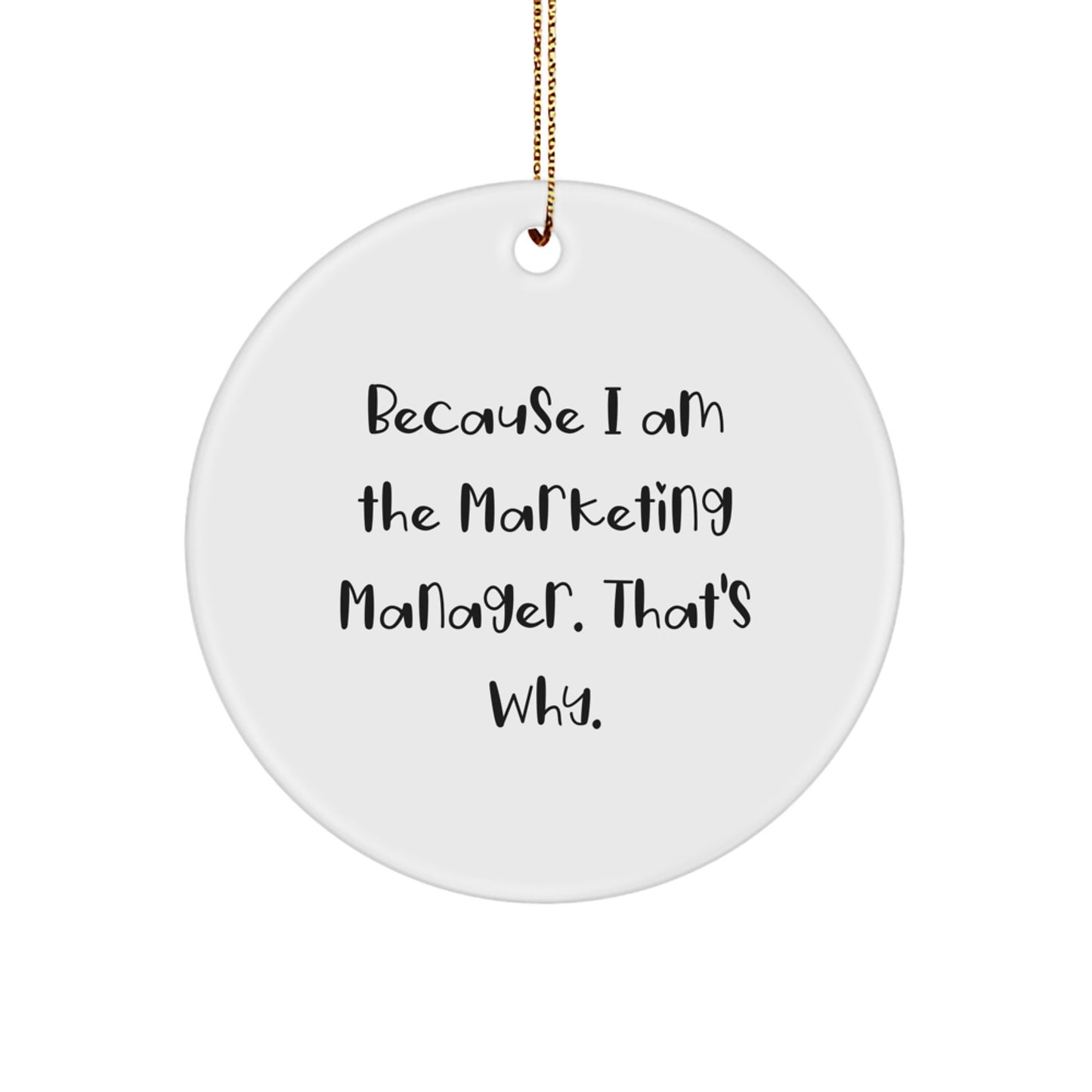 Funny Marketing Manager Gifts from Friends - Circle Ornament Because I Am The Marketing Manager. That's Why. - Unique Christmas Unique Gifts for Marketing Manager - Image 1