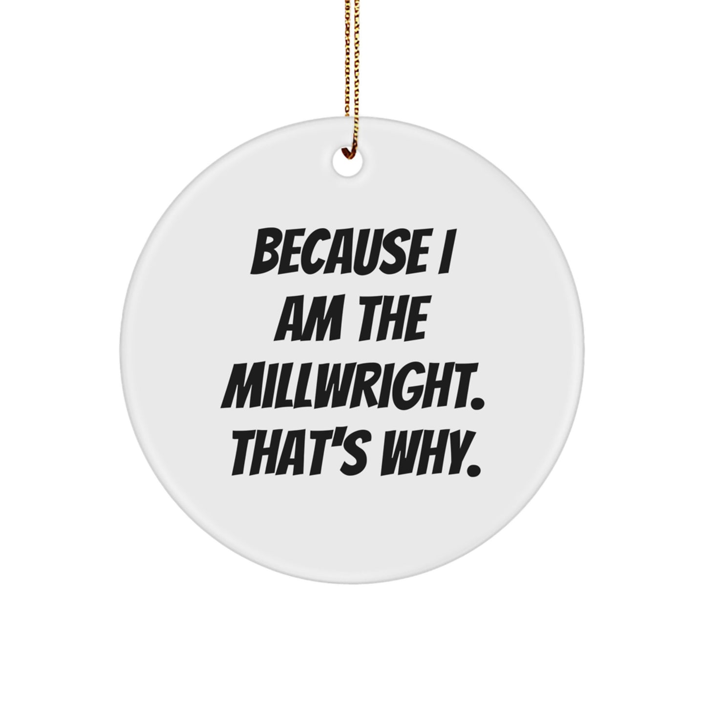 Funny Millwright Gifts for Men, Circle Ornament Because I Am The Millwright That's Why, Christmas Unique Ornaments - Image 1
