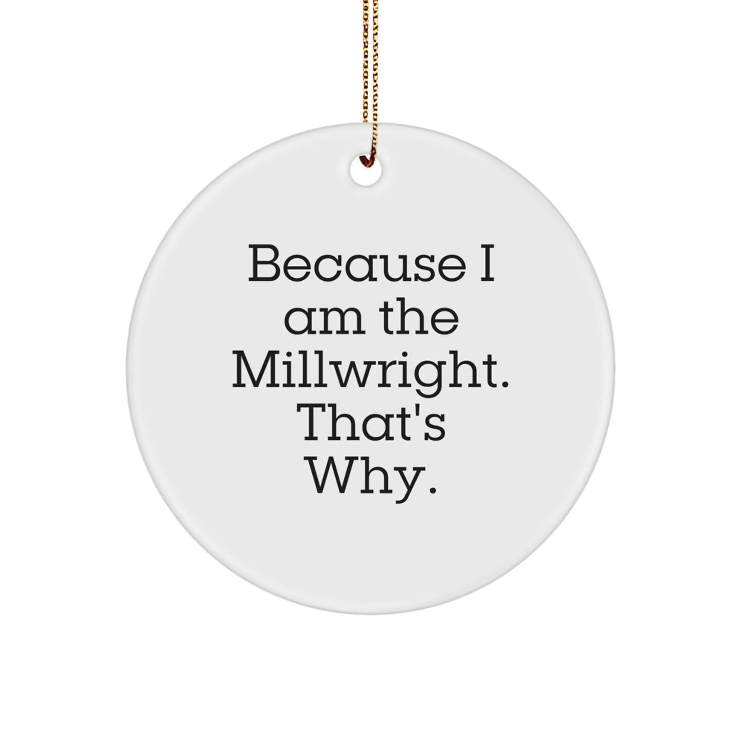 Funny Millwright Gifts from Men for Men, Unique Circle Ornament Because 'I Am The Millwright, That's Why', Christmas Decorations - Image 1