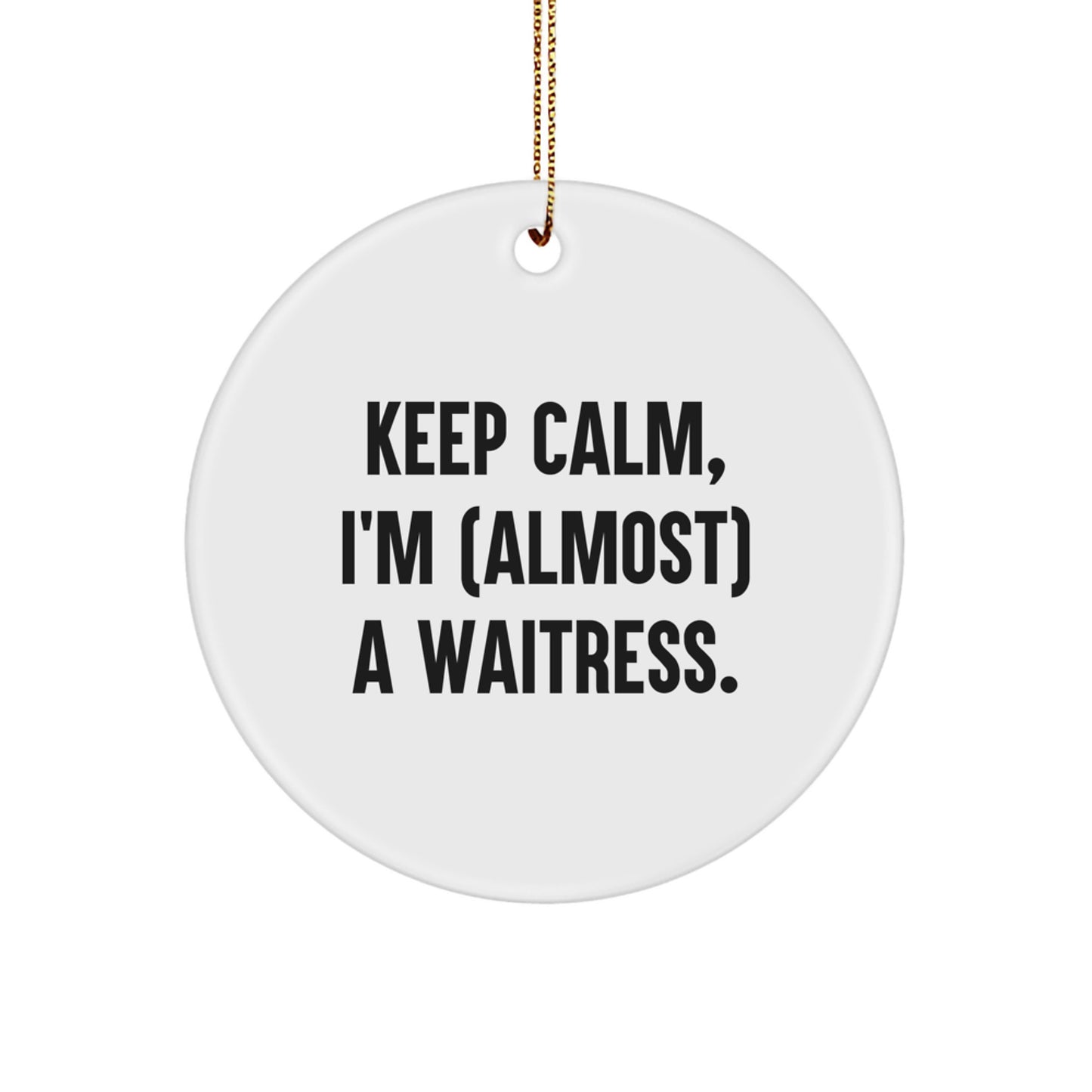 Funny Waitress Gifts from Friends, Christmas Unique Circle Ornament, Keep Calm almost A Waitress Quote - Image 1