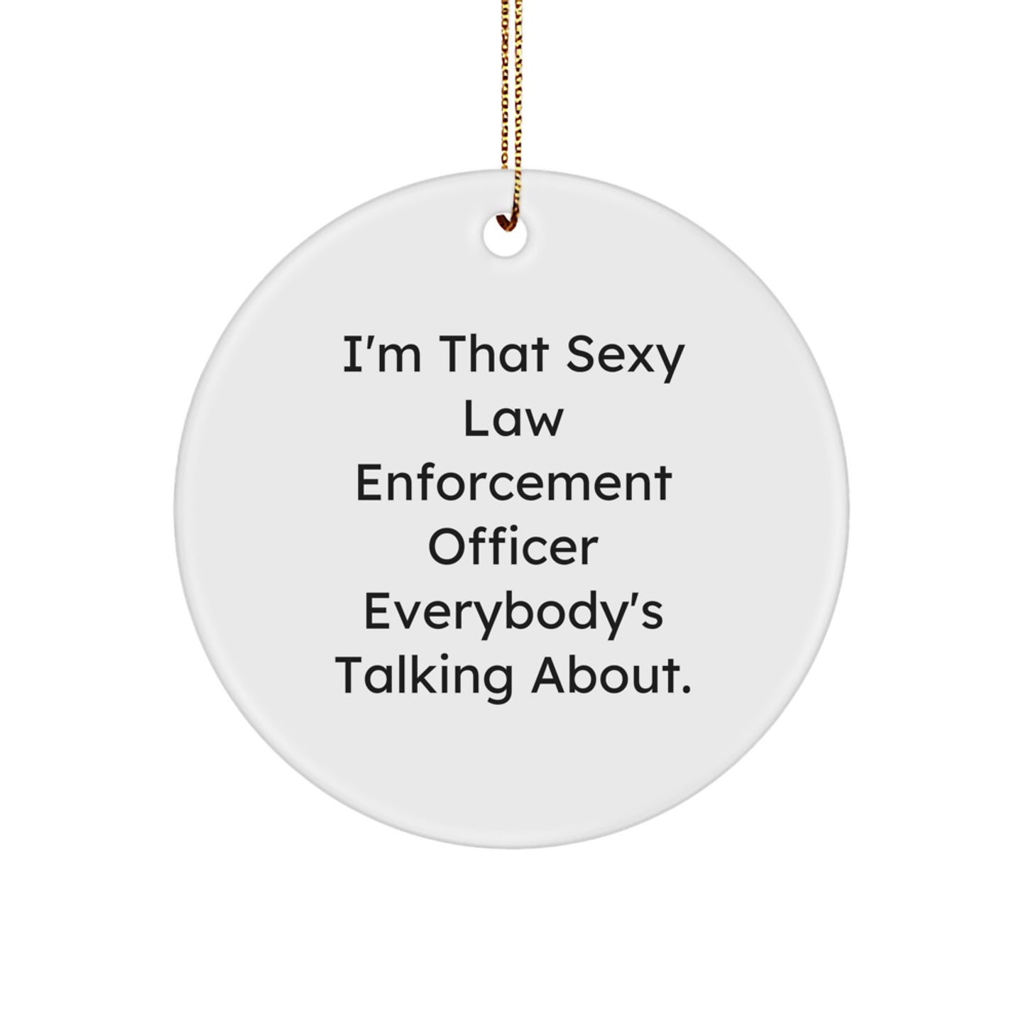 Funny 'I'm That Sexy Law Enforcement Officer Everybody's Talking About.' Circle Ornament Gifts from Friends for Law Enforcement Officer Christmas Ornaments - Image 1