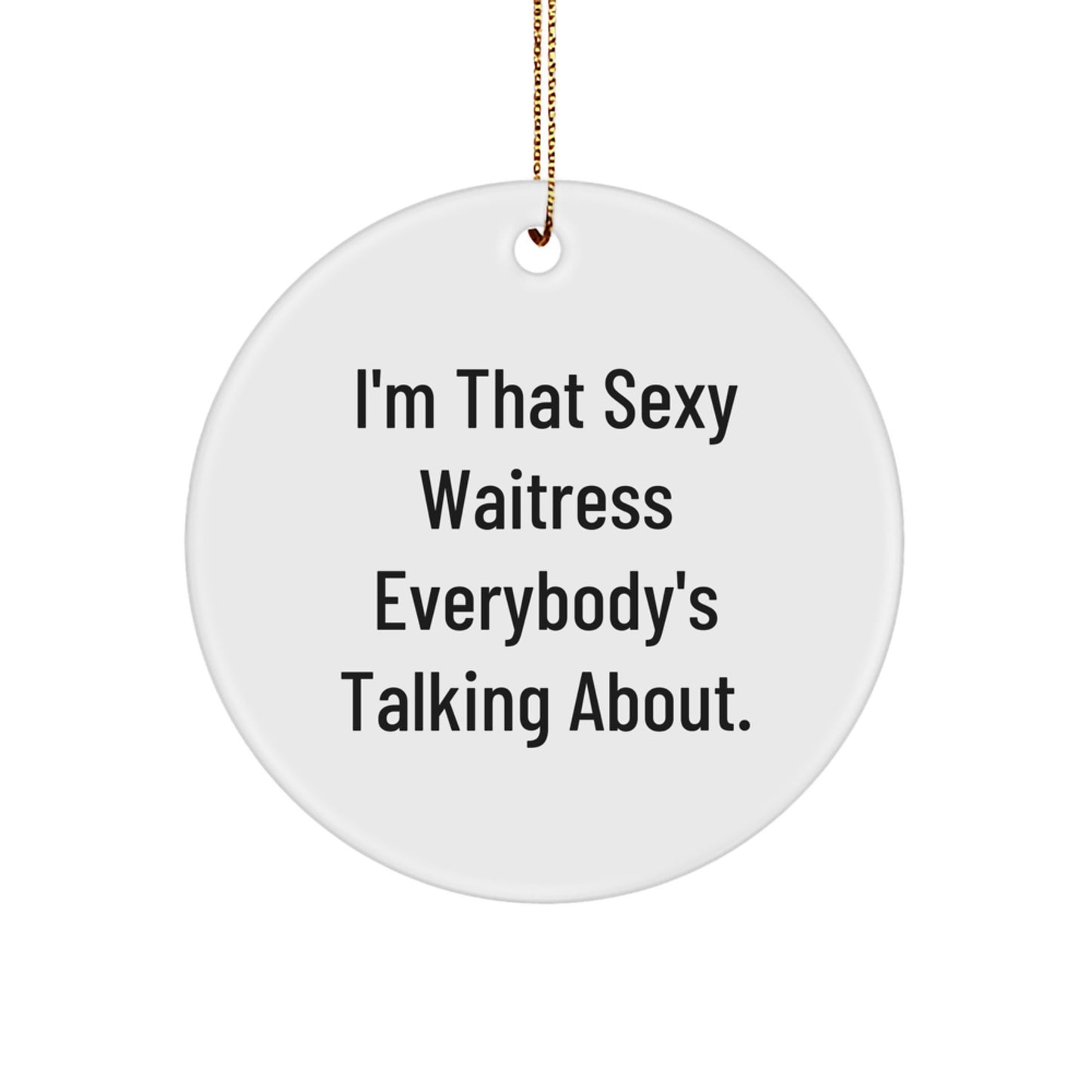 Sexy Waitress Gifts from Men to Family, Funny Christmas Unique Circle Ornament, I'm That Sexy Waitress Everybody's Talking About. - Image 1