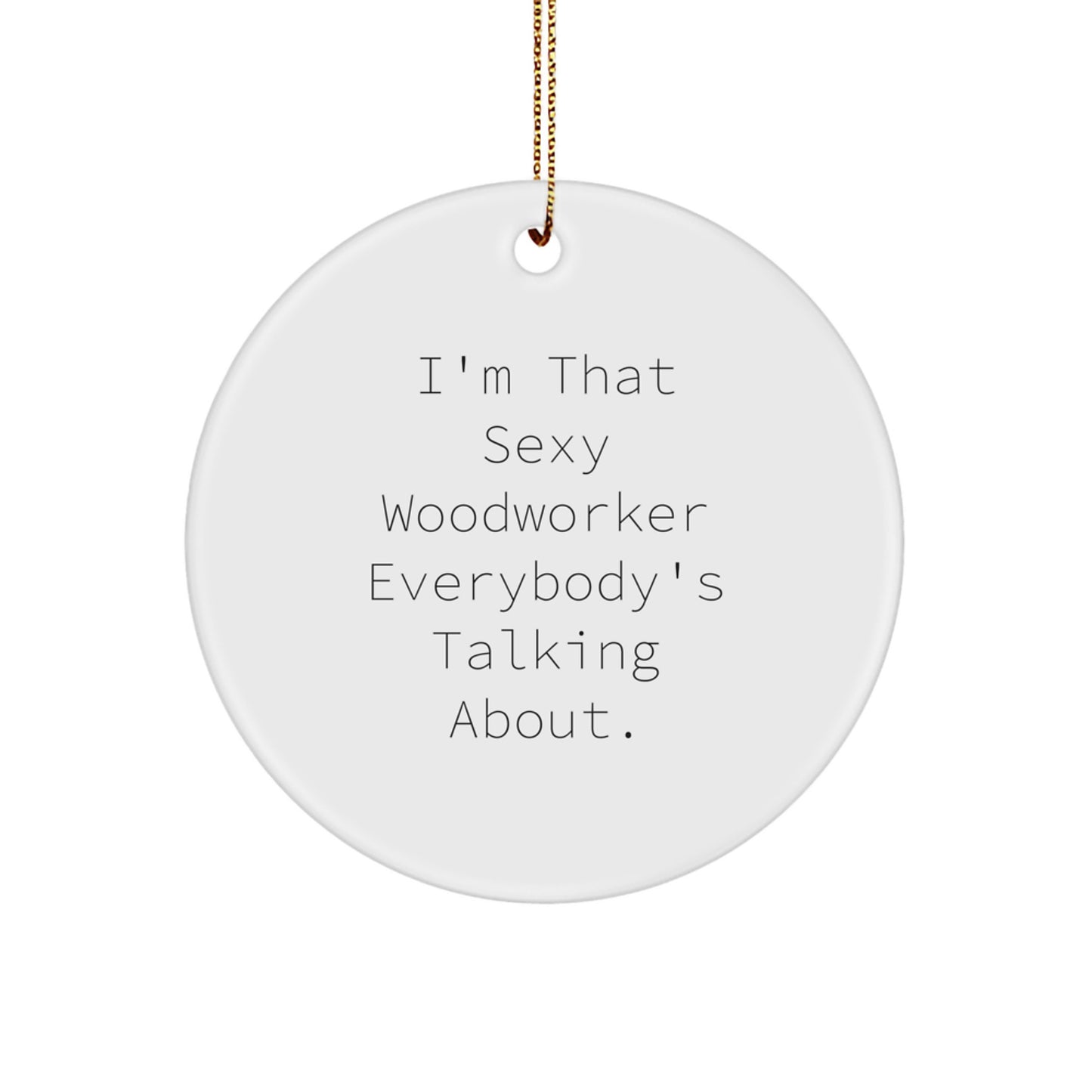 Funny Woodworker Gifts for Men, Woodworker Ornament Circle Shaped, 'I'm That Sexy Woodworker Everybody's Talking About' Christmas Unique Gifts - Image 1