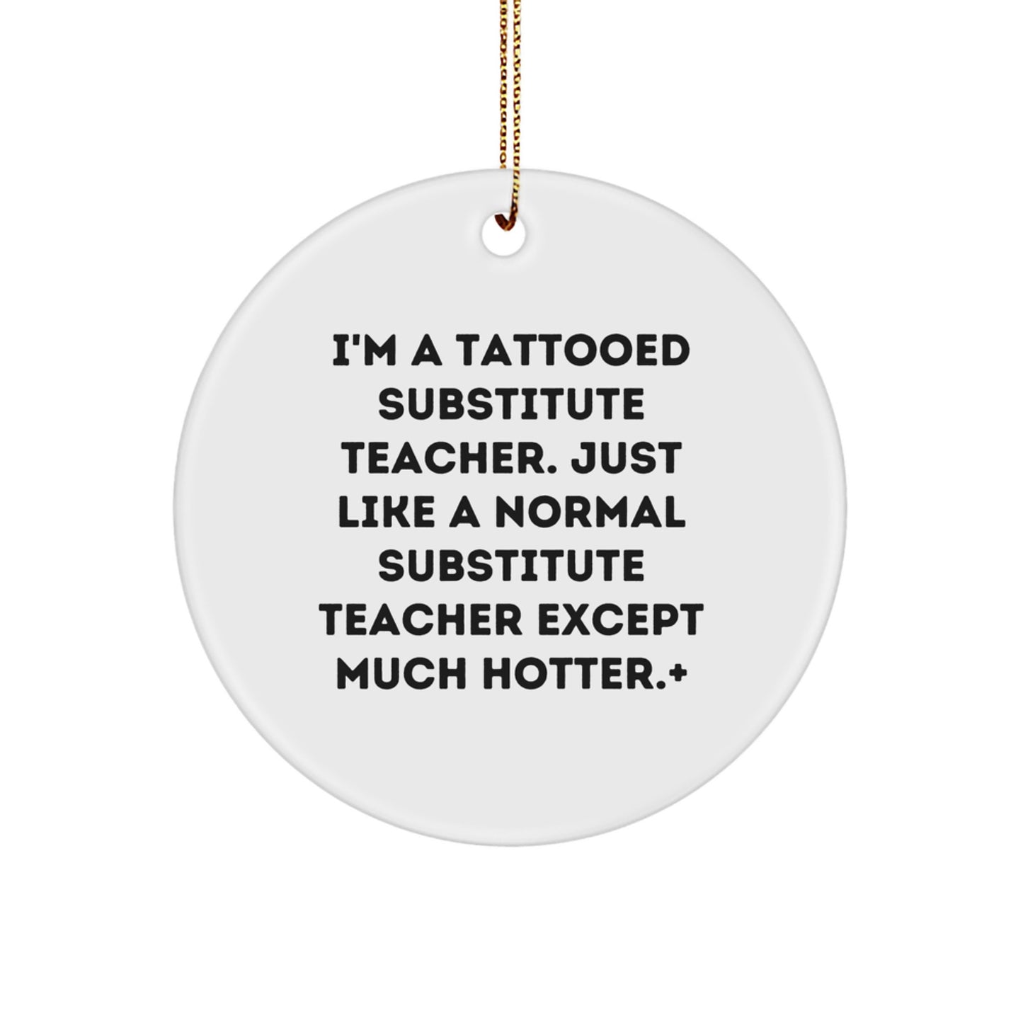Funny Substitute Teacher Gifts - 'I'm A Tattooed Substitute Teacher' Christmas Ornament, Circle Ornament for Substitute Teacher, Men Gifts from Friends - Image 1